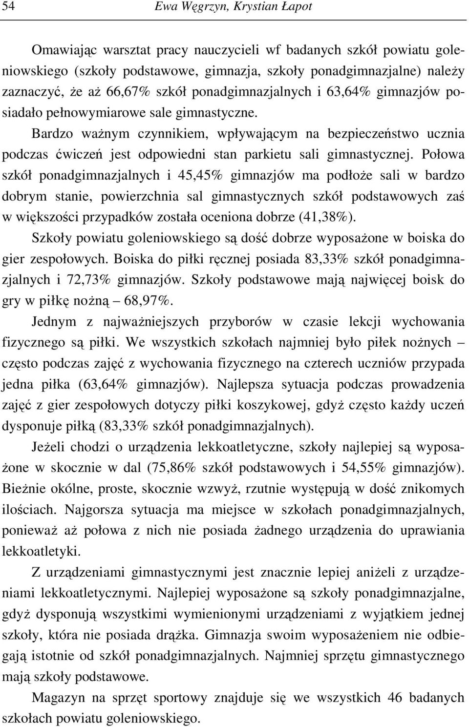 Bardzo ważnym czynnikiem, wpływającym na bezpieczeństwo ucznia podczas ćwiczeń jest odpowiedni stan parkietu sali gimnastycznej.