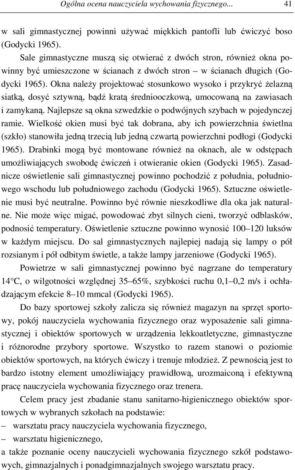 Okna należy projektować stosunkowo wysoko i przykryć żelazną siatką, dosyć sztywną, bądź kratą średniooczkową, umocowaną na zawiasach i zamykaną.