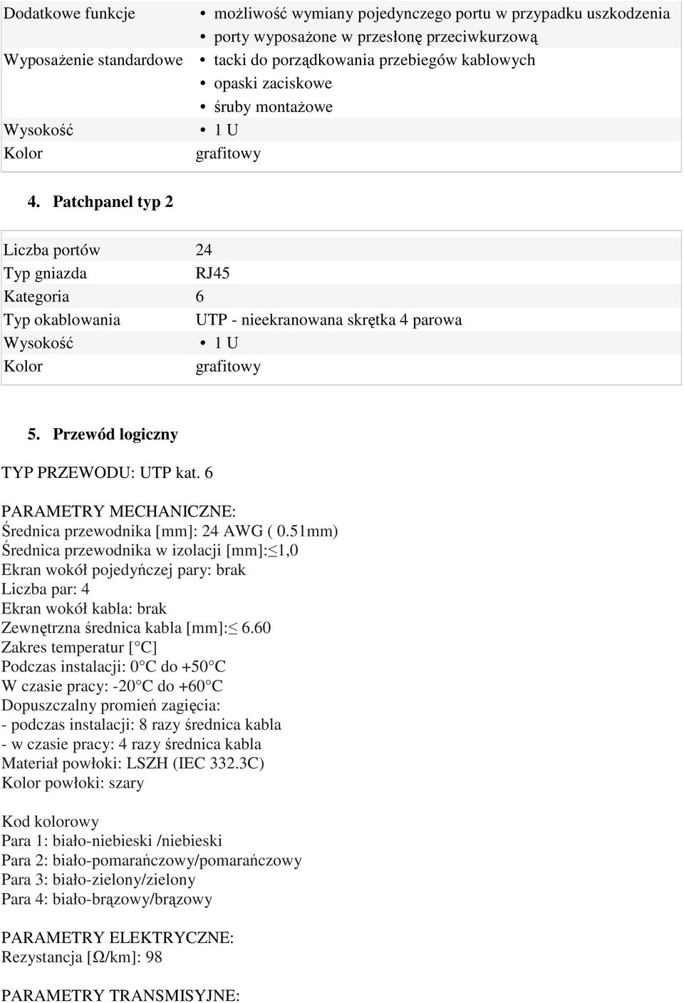 Przewód logiczny TYP PRZEWODU: UTP kat. 6 PARAMETRY MECHANICZNE: Średnica przewodnika [mm]: 24 AWG ( 0.