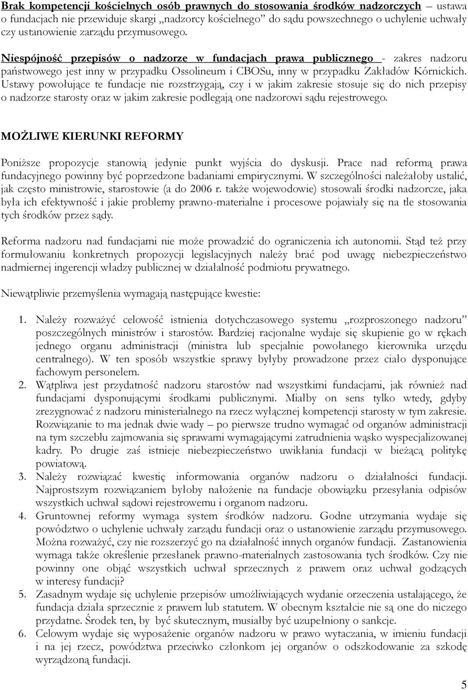 Ustawy powołujące te fundacje nie rozstrzygają, czy i w jakim zakresie stosuje się do nich przepisy o nadzorze starosty oraz w jakim zakresie podlegają one nadzorowi sądu rejestrowego.