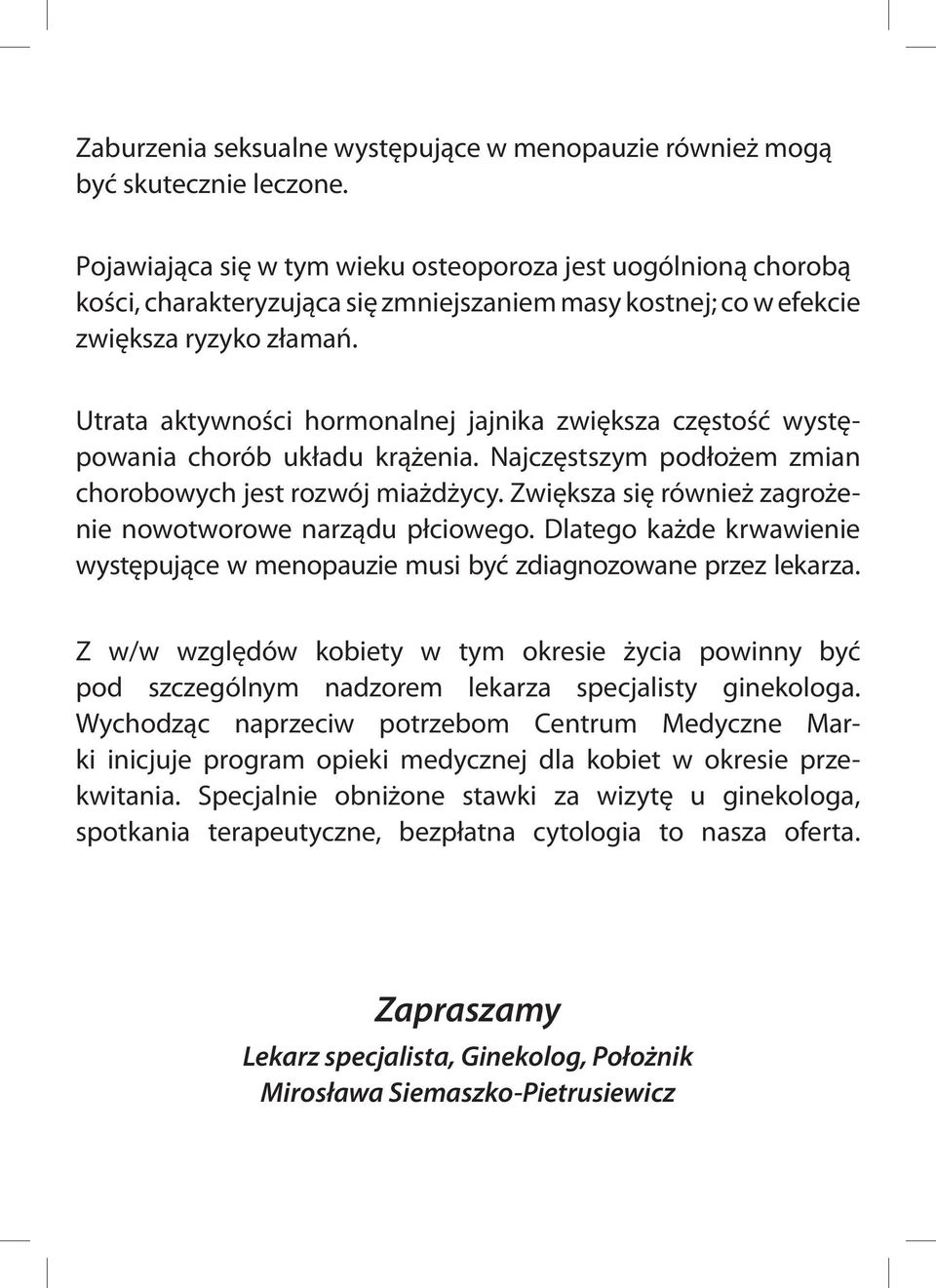 Utrata aktywności hormonalnej jajnika zwiększa częstość występowania chorób układu krążenia. Najczęstszym podłożem zmian chorobowych jest rozwój miażdżycy.