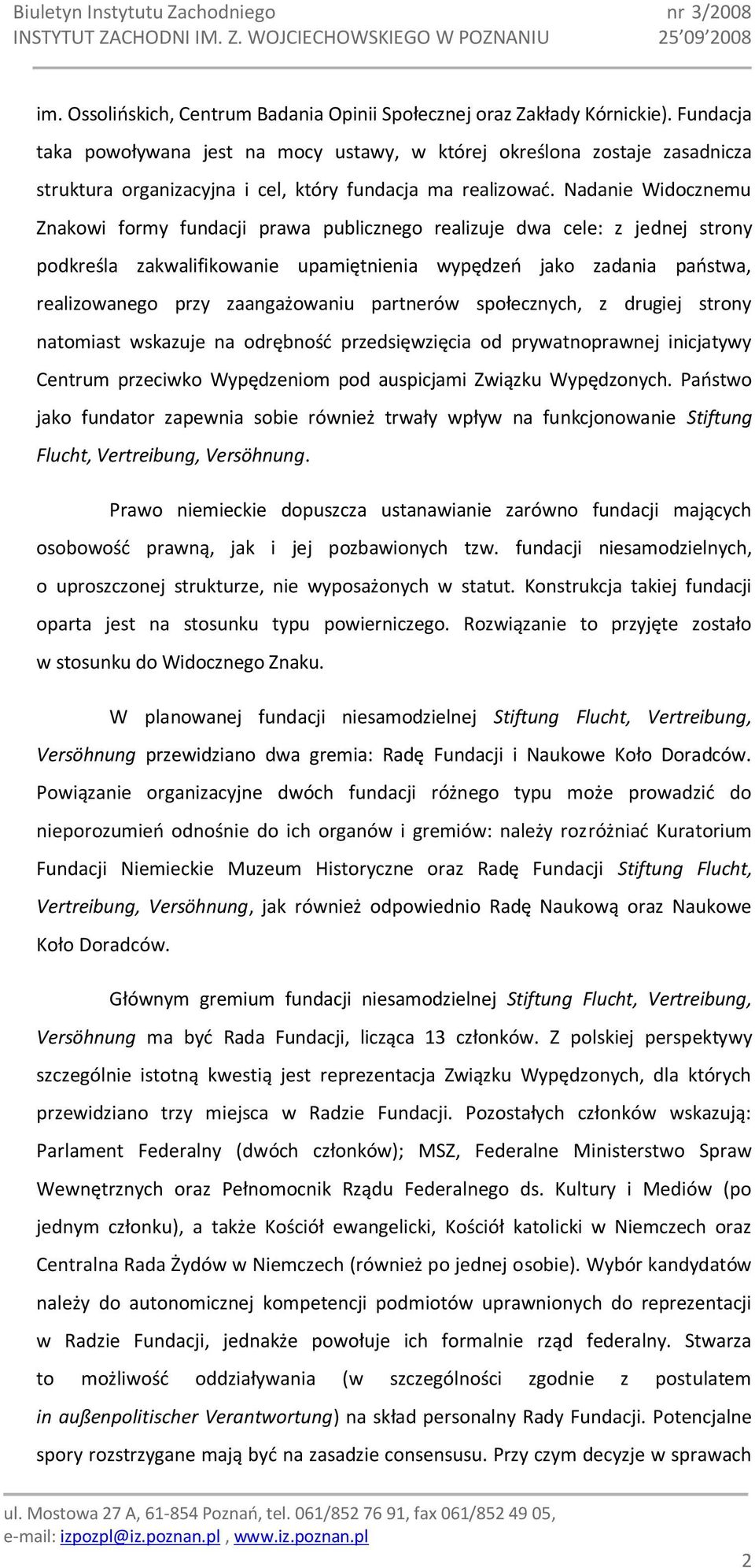 Nadanie Widocznemu Znakowi formy fundacji prawa publicznego realizuje dwa cele: z jednej strony podkreśla zakwalifikowanie upamiętnienia wypędzeo jako zadania paostwa, realizowanego przy