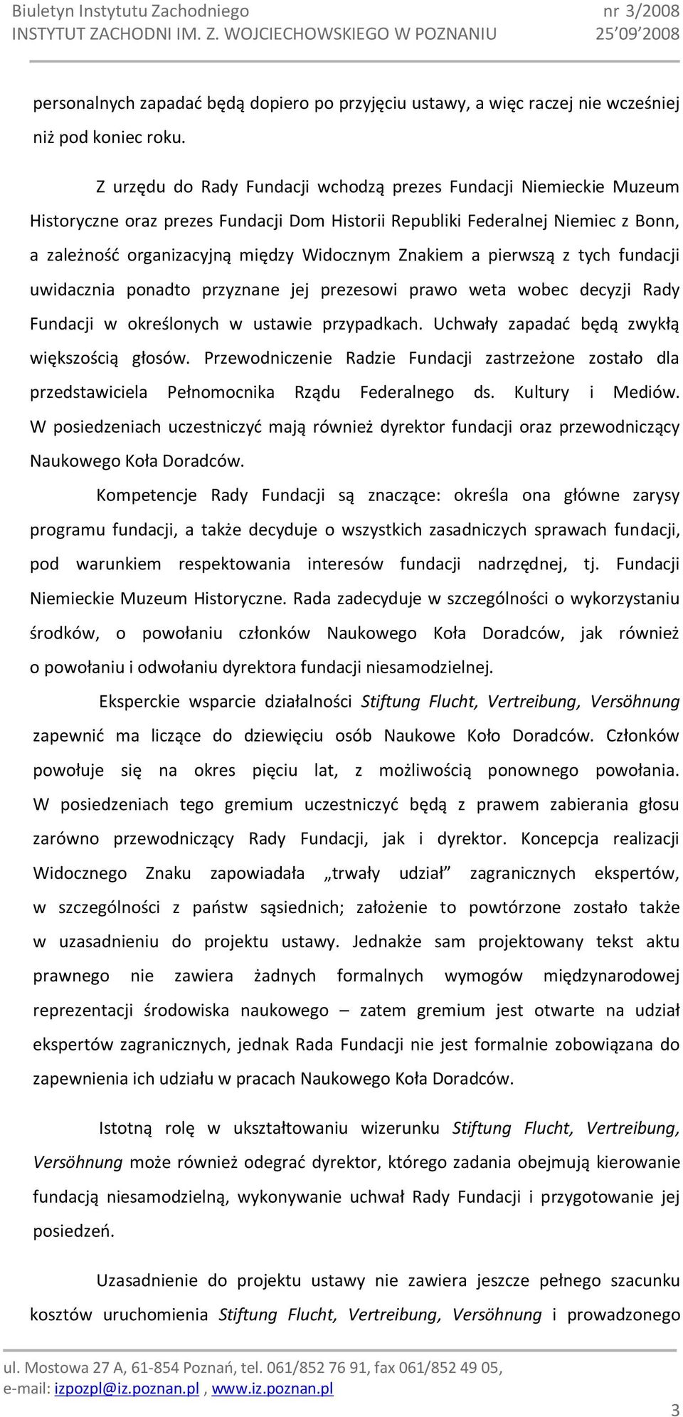 Znakiem a pierwszą z tych fundacji uwidacznia ponadto przyznane jej prezesowi prawo weta wobec decyzji Rady Fundacji w określonych w ustawie przypadkach.