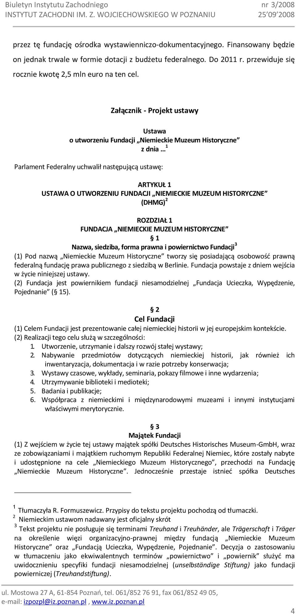 MUZEUM HISTORYCZNE (DHMG) 2 ROZDZIAŁ 1 FUNDACJA NIEMIECKIE MUZEUM HISTORYCZNE 1 Nazwa, siedziba, forma prawna i powiernictwo Fundacji 3 (1) Pod nazwą Niemieckie Muzeum Historyczne tworzy się