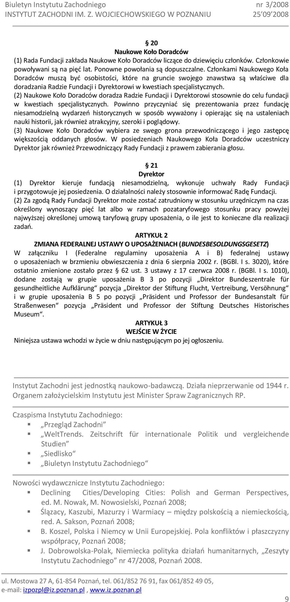 (2) Naukowe Koło Doradców doradza Radzie Fundacji i Dyrektorowi stosownie do celu fundacji w kwestiach specjalistycznych.