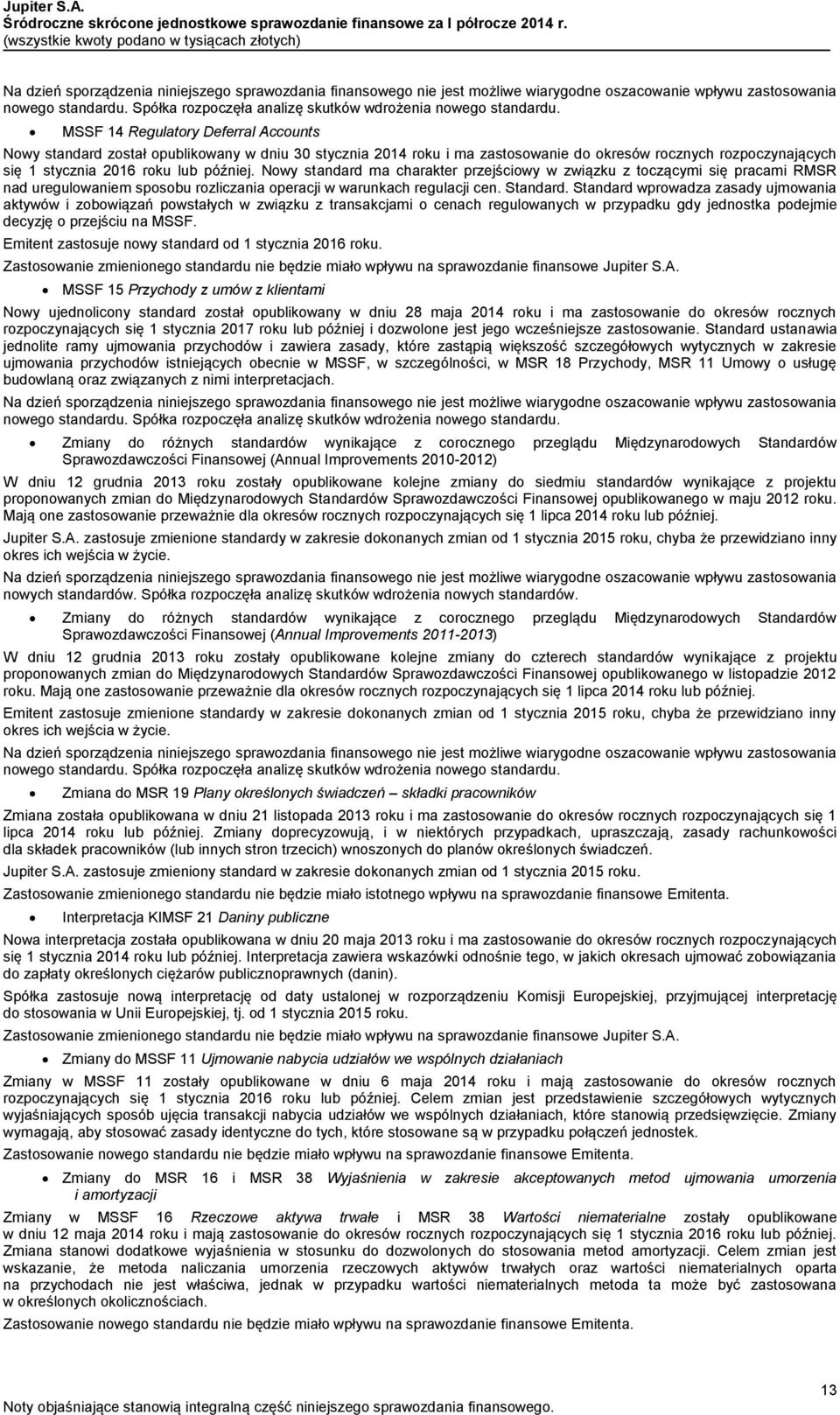 MSSF 14 Regulatory Deferral Accounts Nowy standard został opublikowany w dniu 30 stycznia 2014 roku i ma zastosowanie do okresów rocznych rozpoczynających się 1 stycznia 2016 roku lub później.