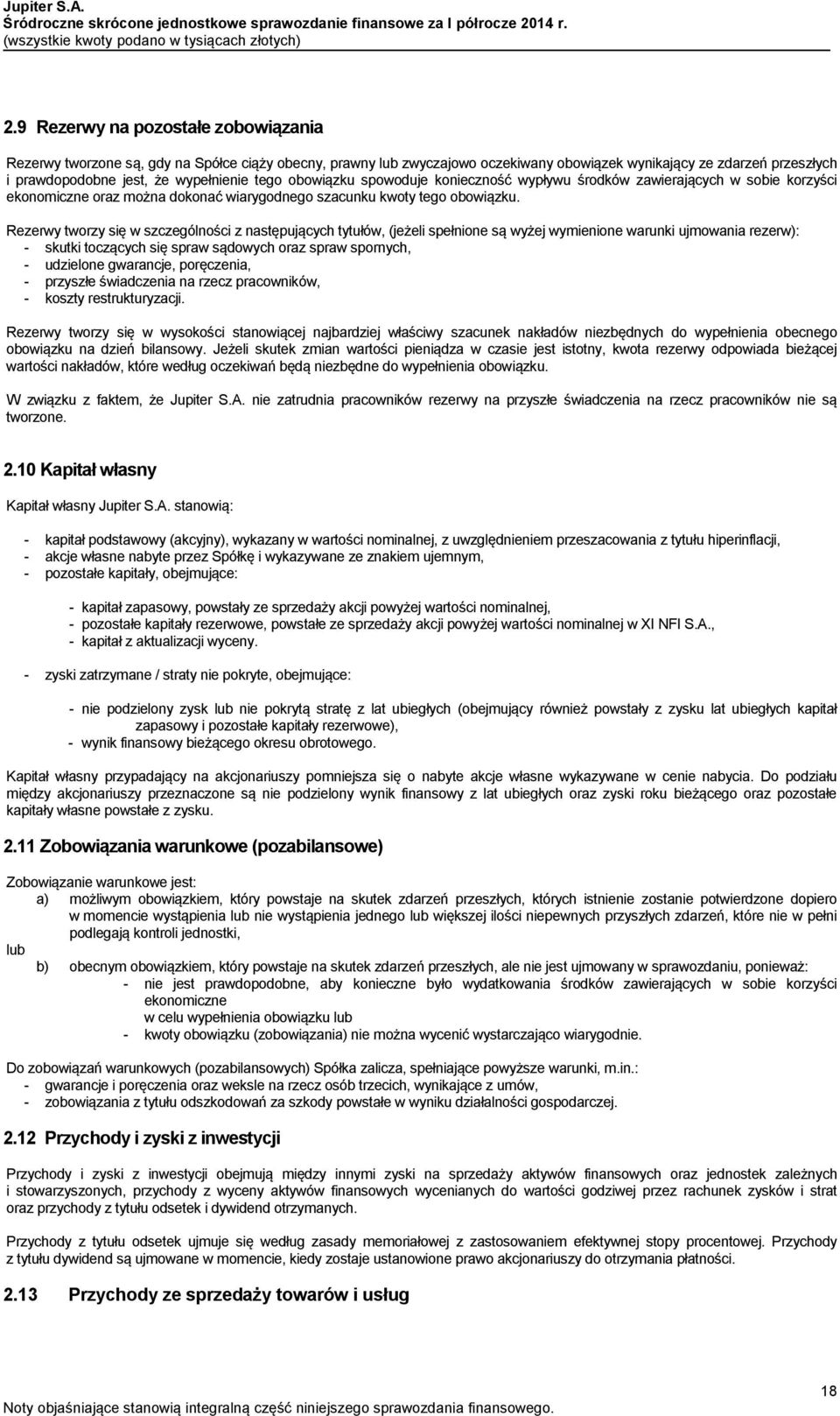 9 Rezerwy na pozostałe zobowiązania Rezerwy tworzone są, gdy na Spółce ciąży obecny, prawny lub zwyczajowo oczekiwany obowiązek wynikający ze zdarzeń przeszłych i prawdopodobne jest, że wypełnienie