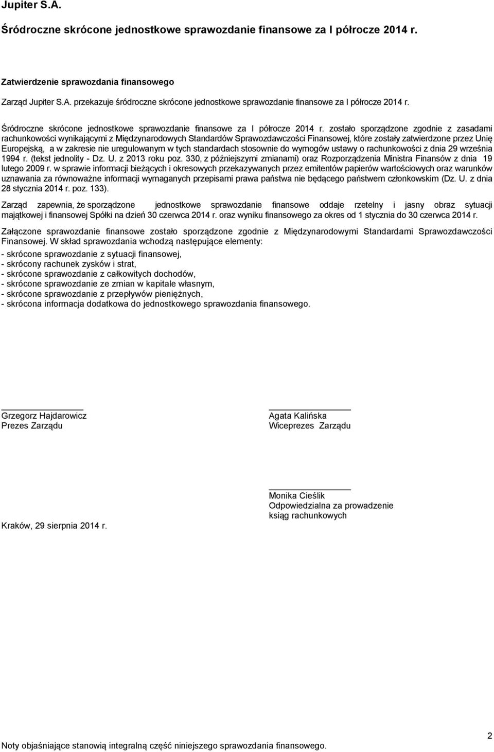 zostało sporządzone zgodnie z zasadami rachunkowości wynikającymi z Międzynarodowych Standardów Sprawozdawczości Finansowej, które zostały zatwierdzone przez Unię Europejską, a w zakresie nie
