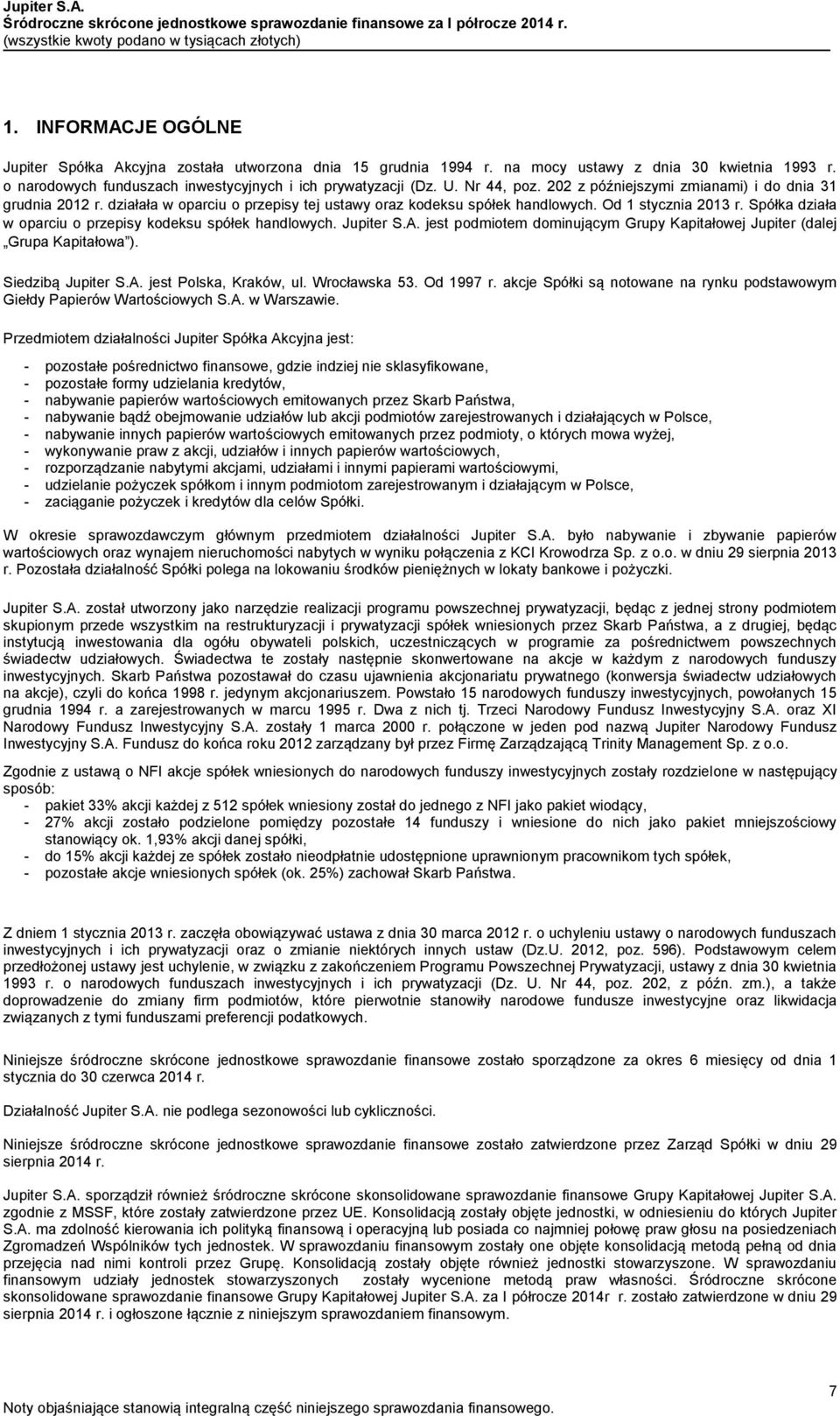działała w oparciu o przepisy tej ustawy oraz kodeksu spółek handlowych. Od 1 stycznia 2013 r. Spółka działa w oparciu o przepisy kodeksu spółek handlowych. Jupiter S.A.
