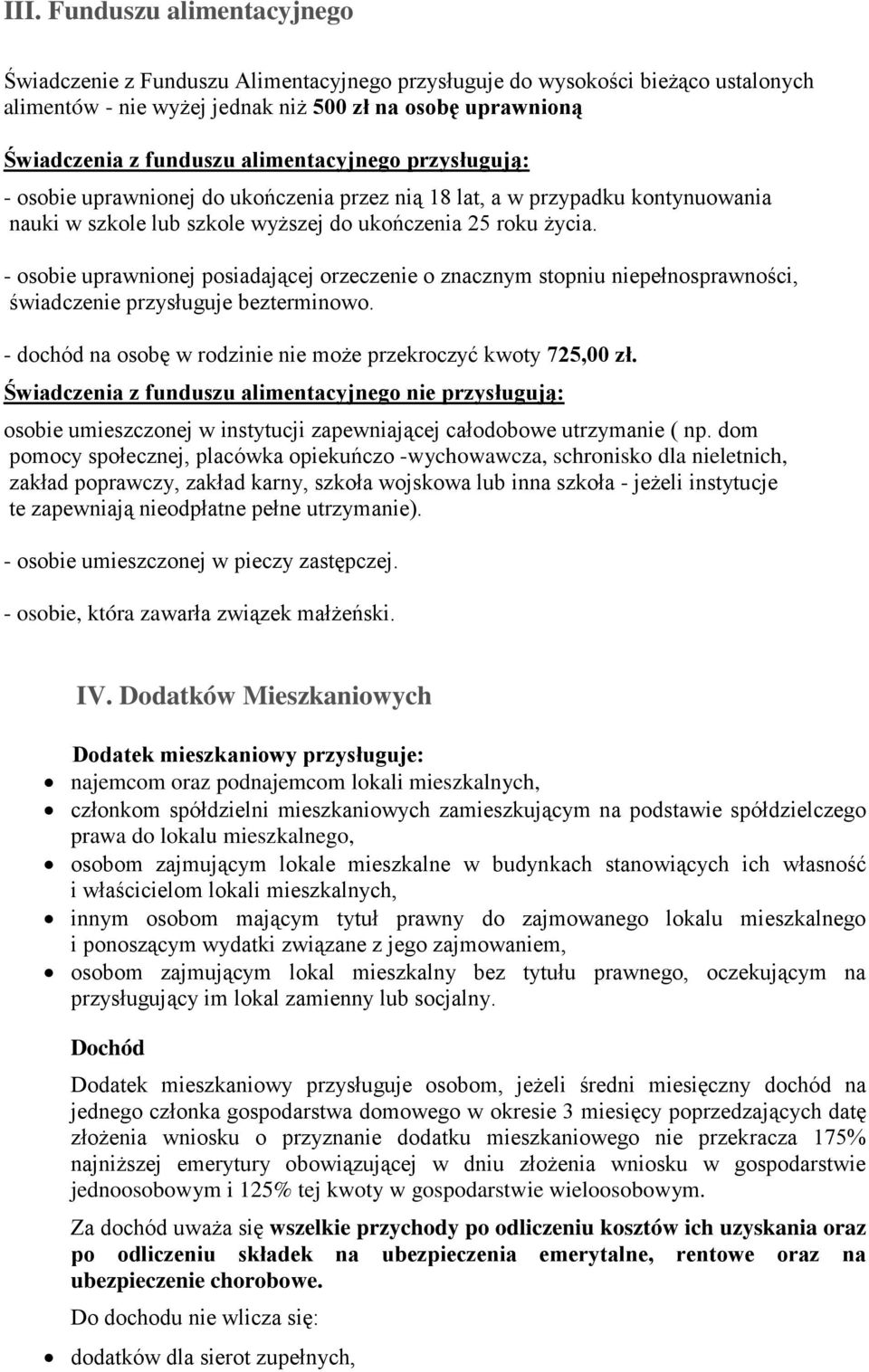 - osobie uprawnionej posiadającej orzeczenie o znacznym stopniu niepełnosprawności, świadczenie przysługuje bezterminowo. - dochód na osobę w rodzinie nie może przekroczyć kwoty 725,00 zł.