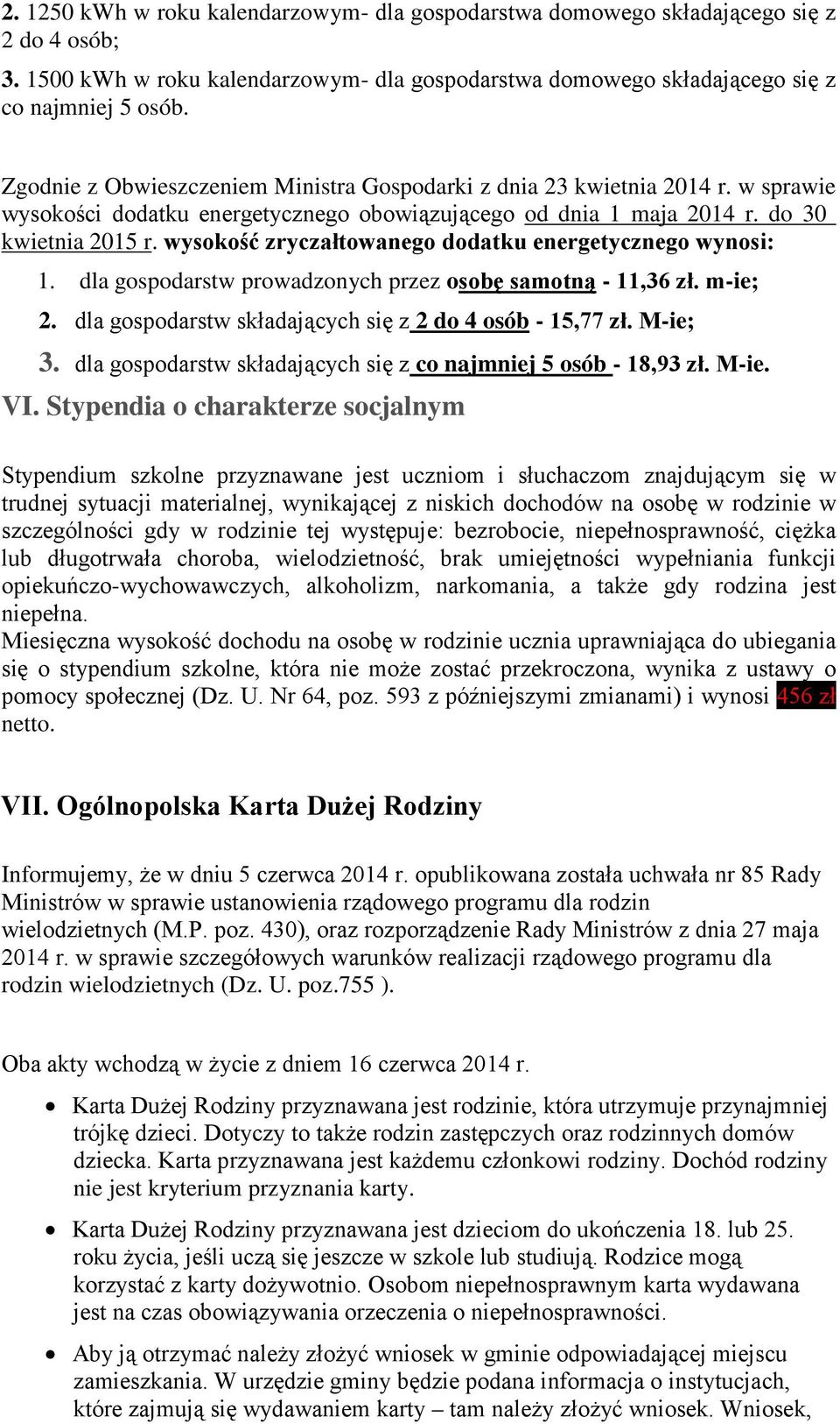 wysokość zryczałtowanego dodatku energetycznego wynosi: 1. dla gospodarstw prowadzonych przez osobę samotną - 11,36 zł. m-ie; 2. dla gospodarstw składających się z 2 do 4 osób - 15,77 zł. M-ie; 3.