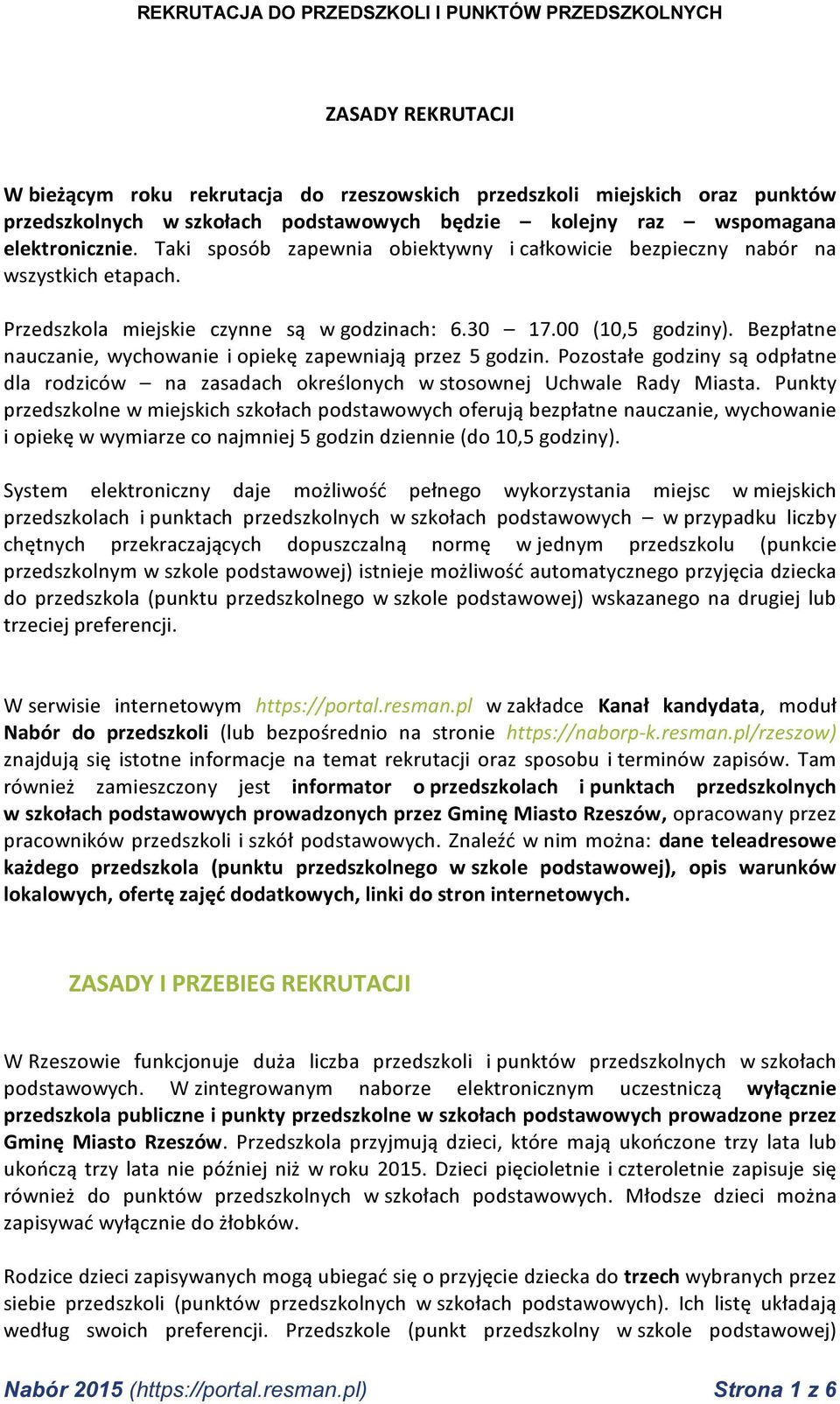 Bezpłatne nauczanie, wychowanie i opiekę zapewniają przez 5 godzin. Pozostałe godziny są odpłatne dla rodziców na zasadach określonych w stosownej Uchwale Rady Miasta.