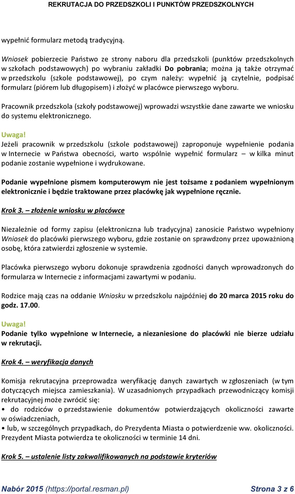 podstawowej), po czym należy: wypełnić ją czytelnie, podpisać formularz (piórem lub długopisem) i złożyć w placówce pierwszego wyboru.