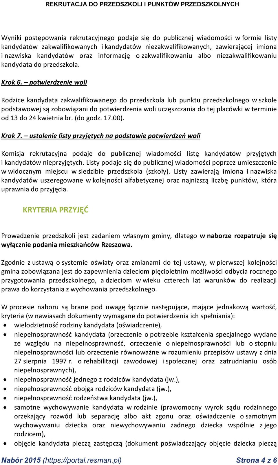 potwierdzenie woli Rodzice kandydata zakwalifikowanego do przedszkola lub punktu przedszkolnego w szkole podstawowej są zobowiązani do potwierdzenia woli uczęszczania do tej placówki w terminie od 13