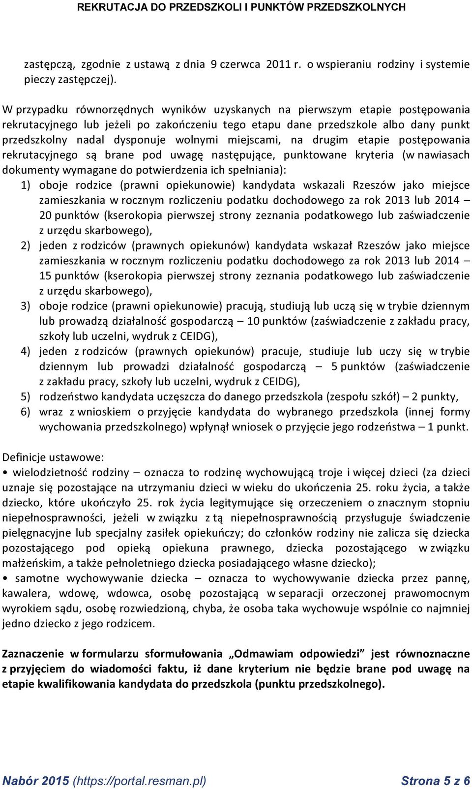 miejscami, na drugim etapie postępowania rekrutacyjnego są brane pod uwagę następujące, punktowane kryteria (w nawiasach dokumenty wymagane do potwierdzenia ich spełniania): 1) oboje rodzice (prawni