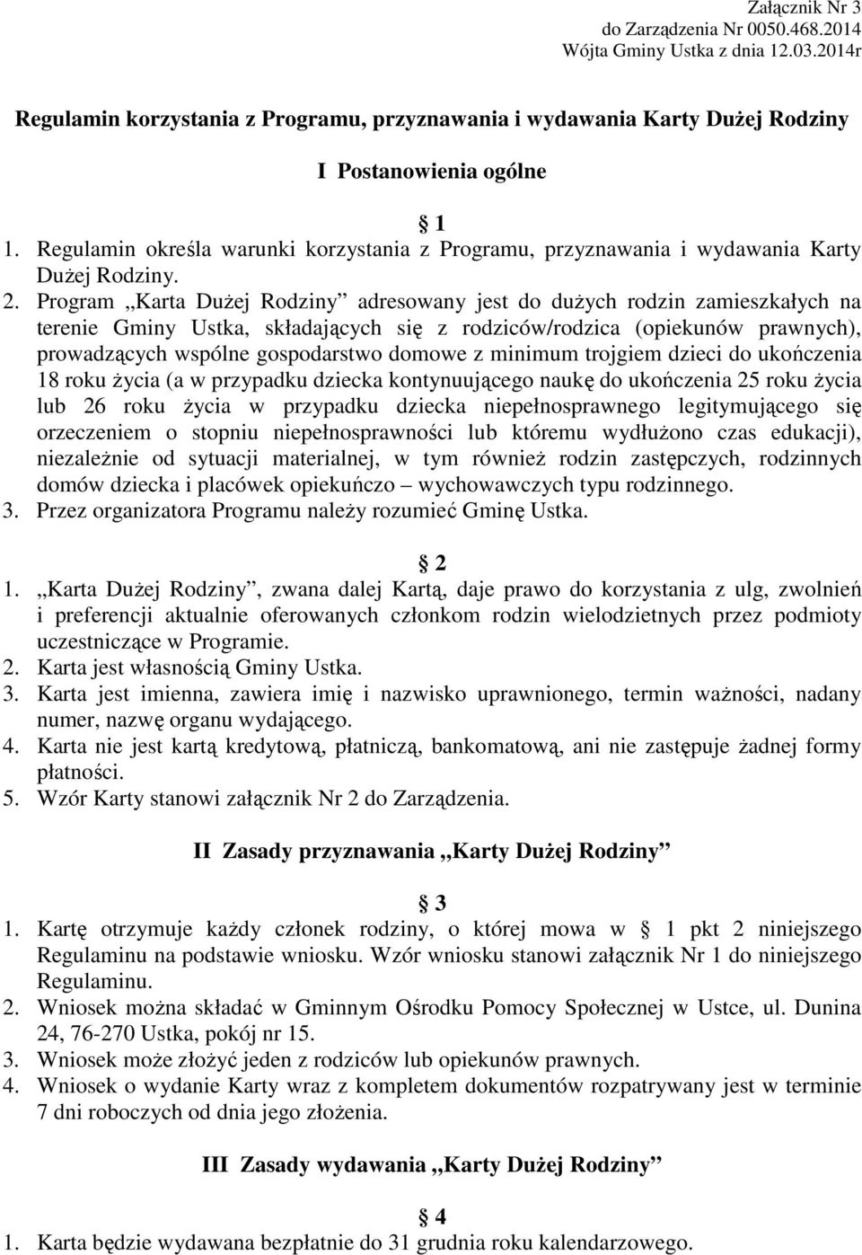 Program Karta Dużej Rodziny adresowany jest do dużych rodzin zamieszkałych na terenie Gminy Ustka, składających się z rodziców/rodzica (opiekunów prawnych), prowadzących wspólne gospodarstwo domowe z