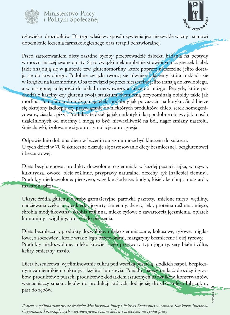 Są to związki niekompletnie strawionych cząsteczek białek jakie znajdują się w glutenie tzw. glutenomorfiny, które poprzez nieszczelne jelito dostają się do krwiobiegu.