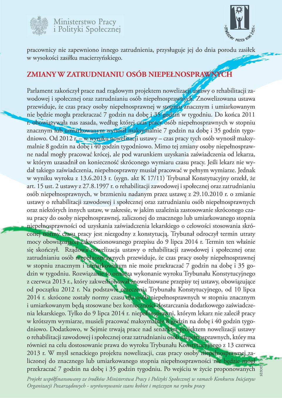 Znowelizowana ustawa przewiduje, że czas pracy osoby niepełnosprawnej w stopniu znacznym i umiarkowanym nie będzie mogła przekraczać 7 godzin na dobę i 35 godzin w tygodniu. Do końca 2011 r.