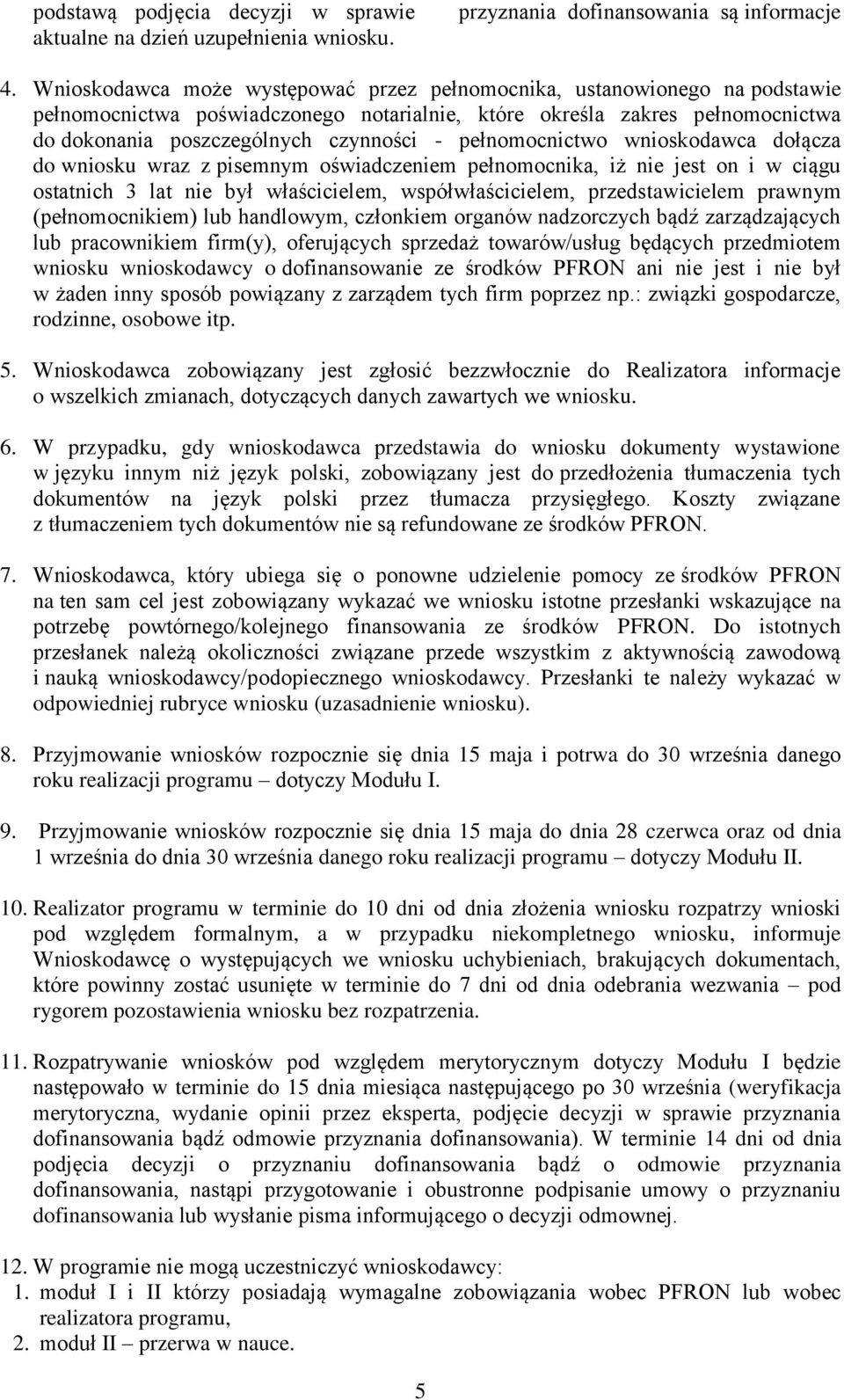 pełnomocnictwo wnioskodawca dołącza do wniosku wraz z pisemnym oświadczeniem pełnomocnika, iż nie jest on i w ciągu ostatnich 3 lat nie był właścicielem, współwłaścicielem, przedstawicielem prawnym
