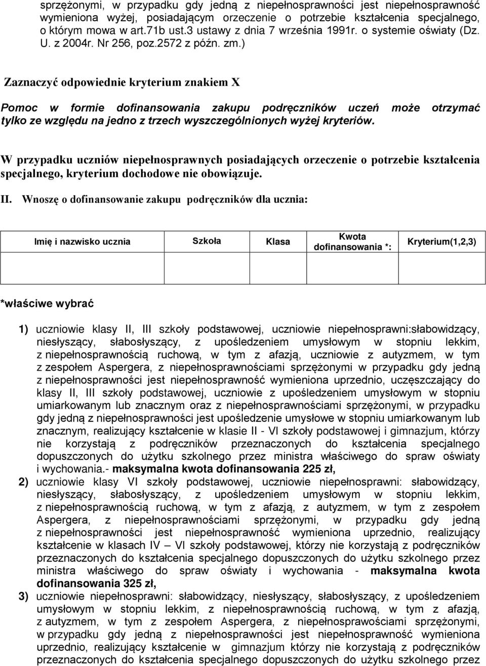 ) Zaznaczyć odpowiednie kryterium znakiem X Pomoc w formie dofinansowania zakupu podręczników uczeń może otrzymać tylko ze względu na jedno z trzech wyszczególnionych wyżej kryteriów.