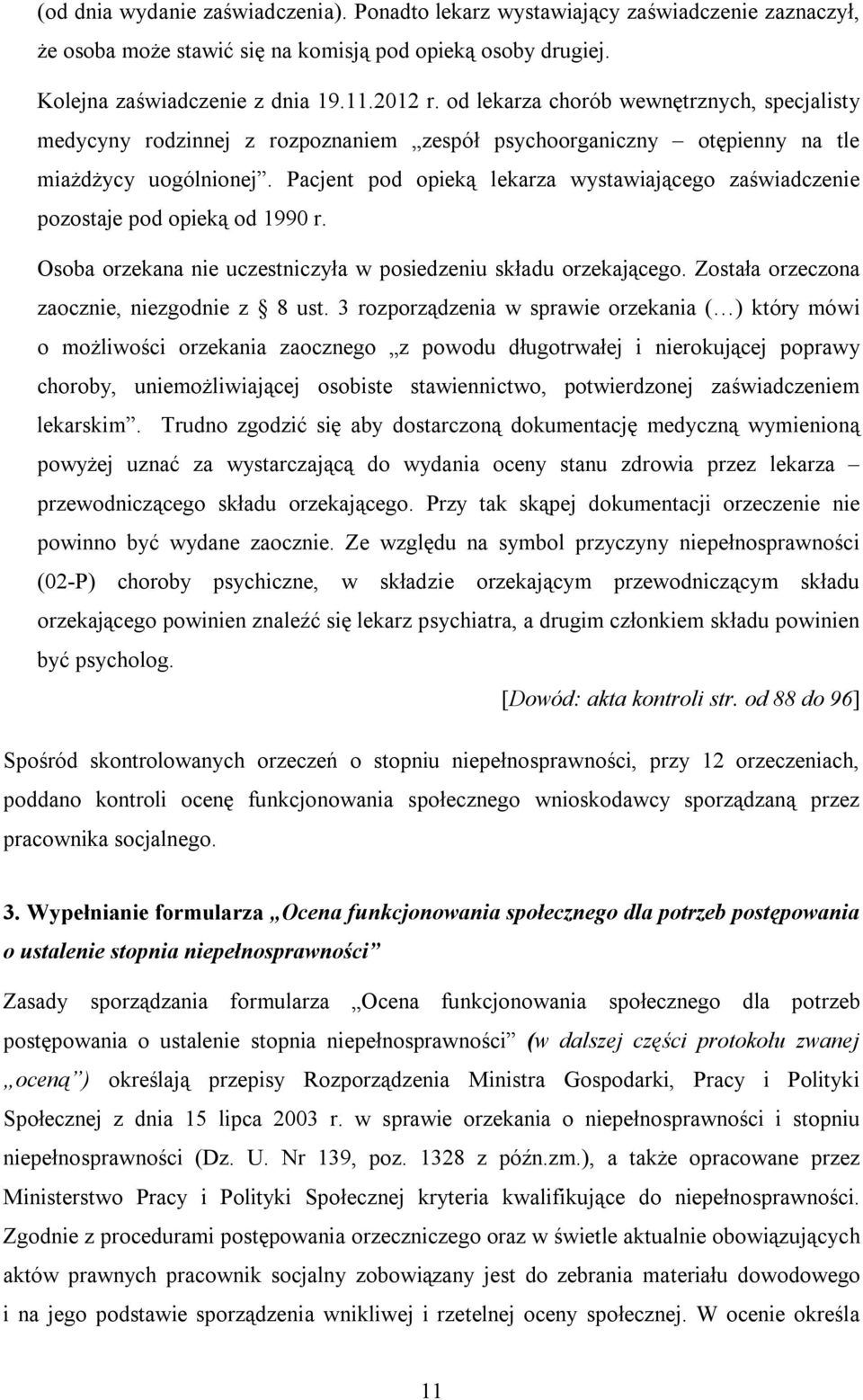 Pacjent pod opieką lekarza wystawiającego zaświadczenie pozostaje pod opieką od 1990 r. Osoba orzekana nie uczestniczyła w posiedzeniu składu orzekającego.