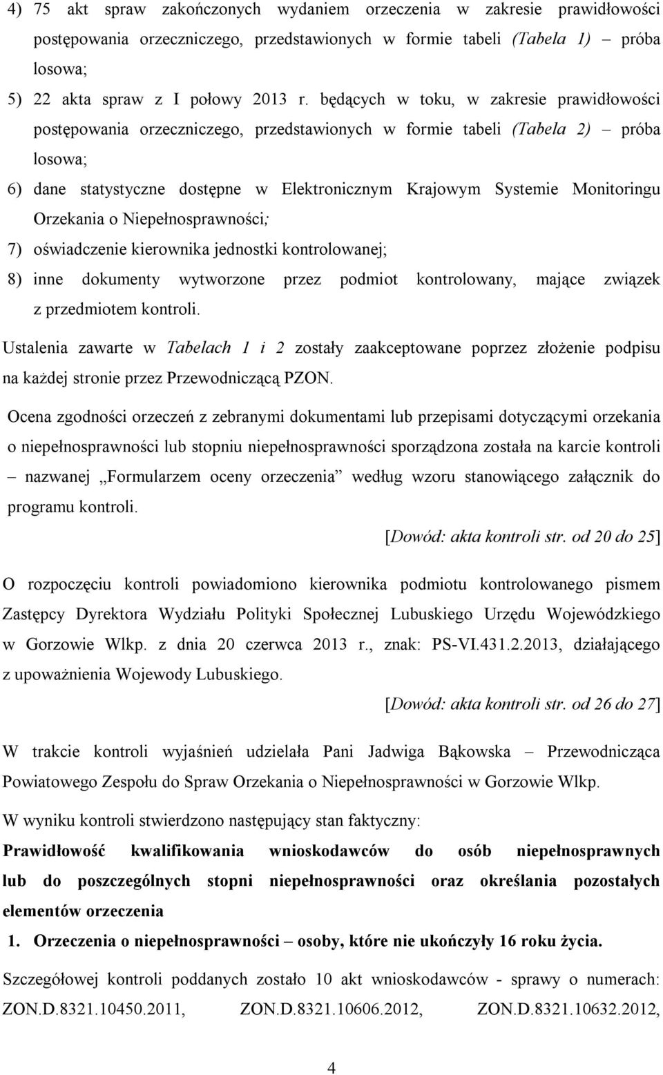 Monitoringu Orzekania o Niepełnosprawności; 7) oświadczenie kierownika jednostki kontrolowanej; 8) inne dokumenty wytworzone przez podmiot kontrolowany, mające związek z przedmiotem kontroli.