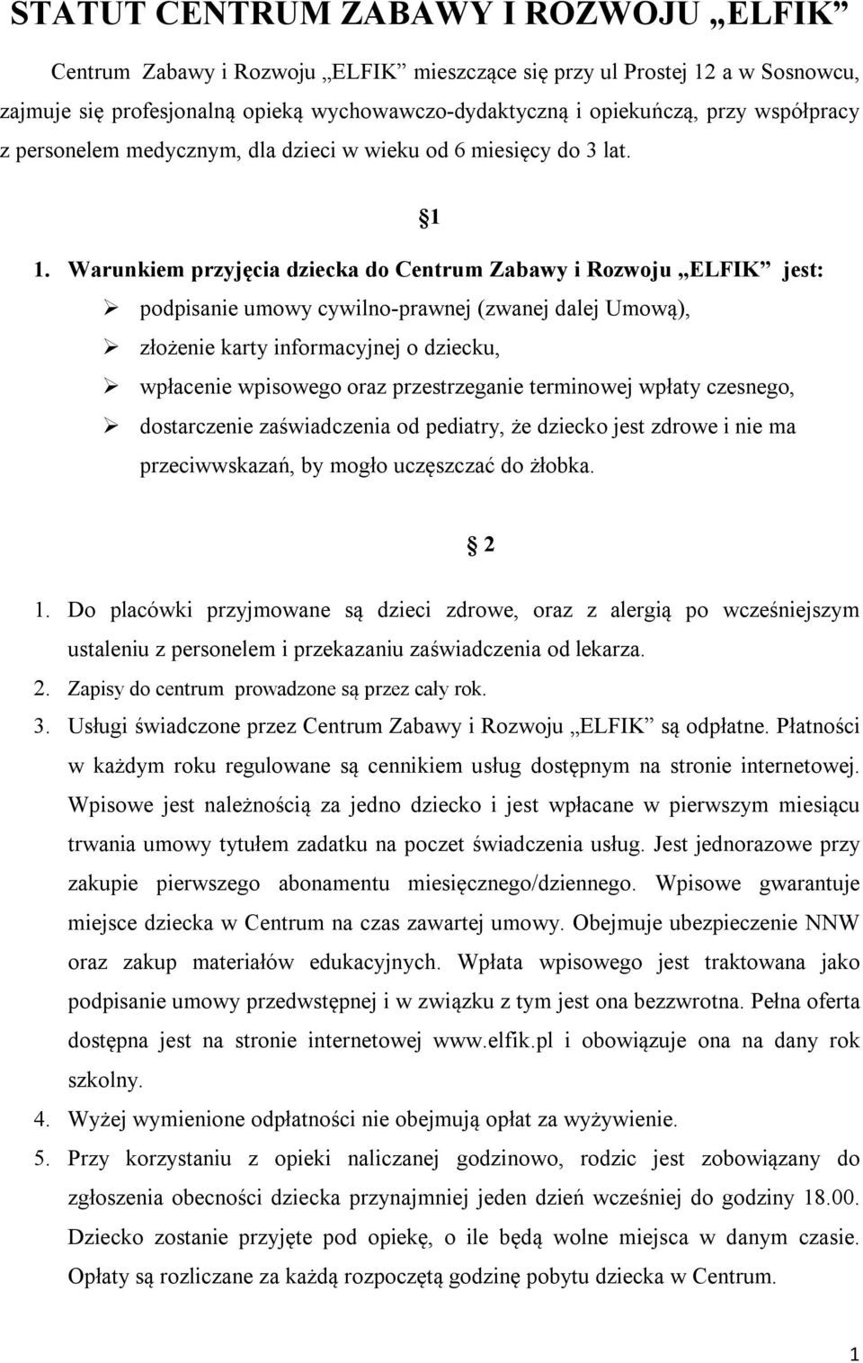 Warunkiem przyjęcia dziecka do Centrum Zabawy i Rozwoju ELFIK jest: podpisanie umowy cywilno-prawnej (zwanej dalej Umową), złożenie karty informacyjnej o dziecku, wpłacenie wpisowego oraz