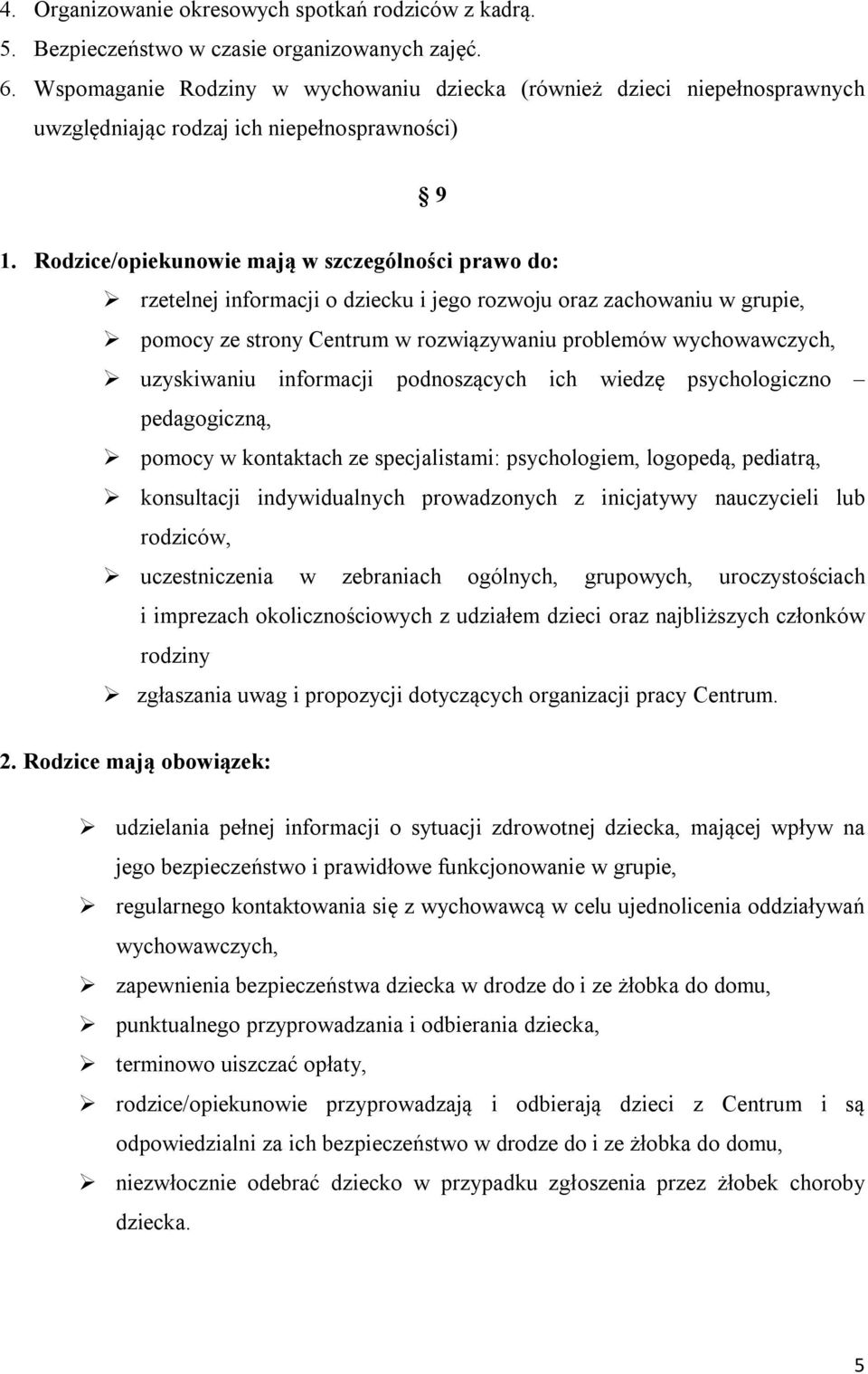 Rodzice/opiekunowie mają w szczególności prawo do: rzetelnej informacji o dziecku i jego rozwoju oraz zachowaniu w grupie, pomocy ze strony Centrum w rozwiązywaniu problemów wychowawczych,