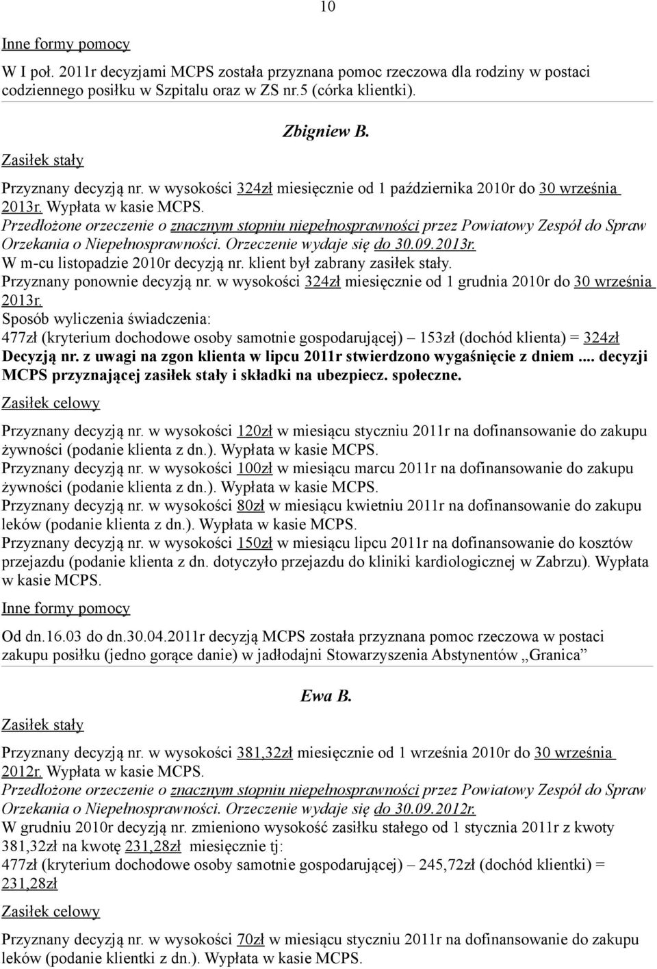 Przedłożone orzeczenie o znacznym stopniu niepełnosprawności przez Powiatowy Zespół do Spraw Orzekania o Niepełnosprawności. Orzeczenie wydaje się do 30.09.2013r. W m-cu listopadzie 2010r decyzją nr.