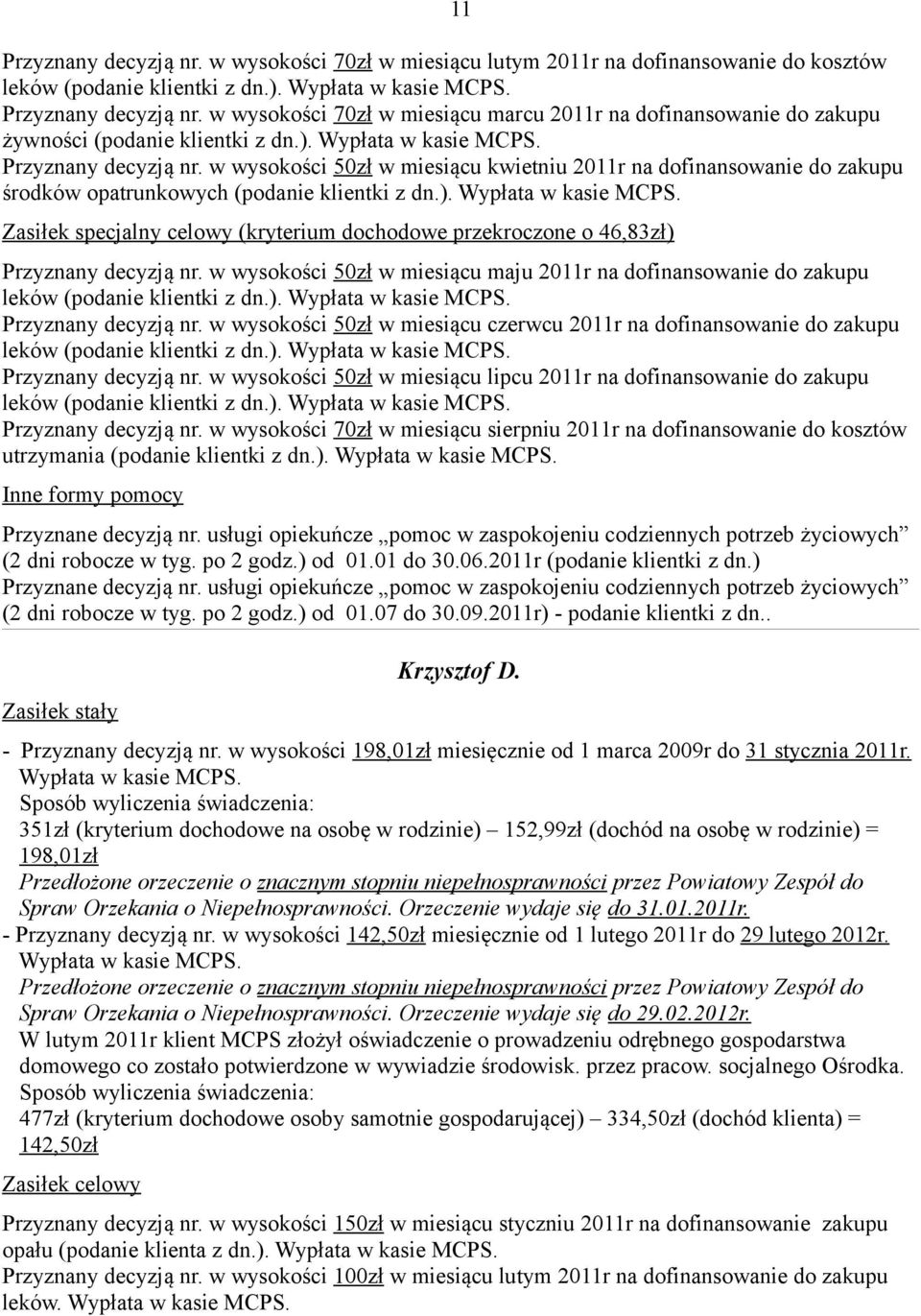 Zasiłek specjalny celowy (kryterium dochodowe przekroczone o 46,83zł) Przyznany decyzją nr. w wysokości 50zł w miesiącu maju 2011r na dofinansowanie do zakupu leków (podanie klientki z dn.). Wypłata w kasie MCPS.