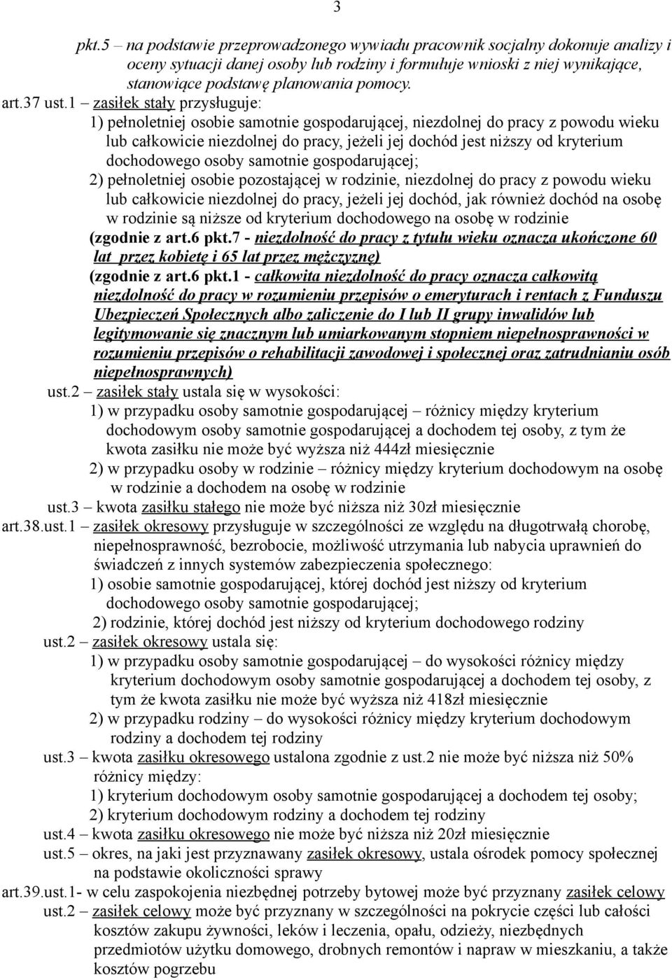 1 zasiłek stały przysługuje: 1) pełnoletniej osobie samotnie gospodarującej, niezdolnej do pracy z powodu wieku lub całkowicie niezdolnej do pracy, jeżeli jej dochód jest niższy od kryterium