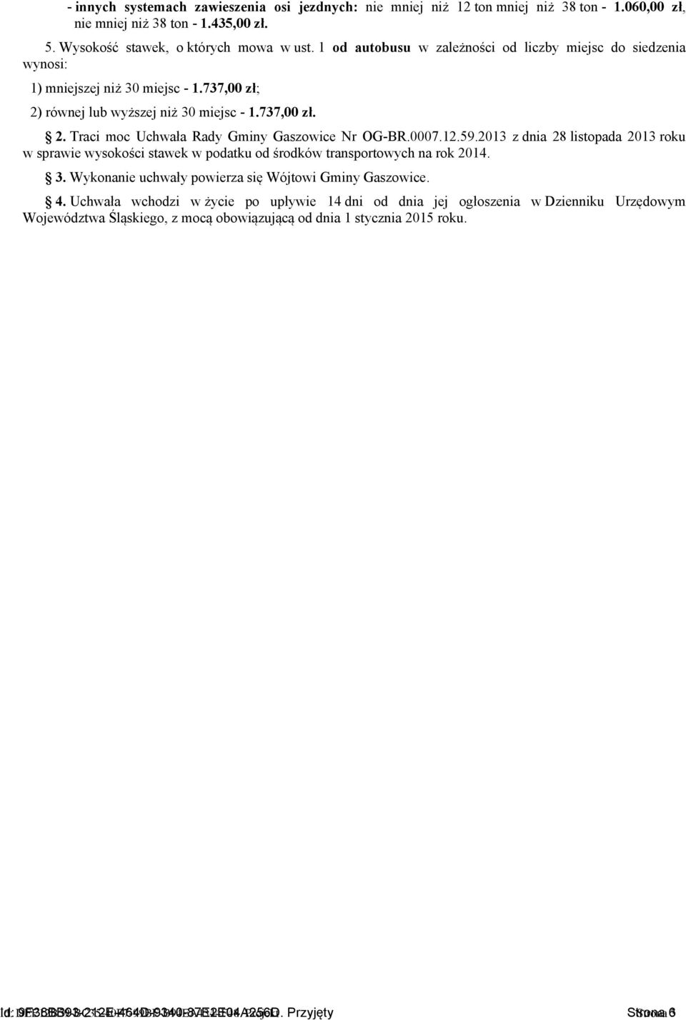 0007.12.59.2013 z dnia 28 listopada 2013 roku w sprawie wysokości stawek w podatku od środków transportowych na rok 2014. 3. Wykonanie uchwały powierza się Wójtowi Gminy Gaszowice. 4.