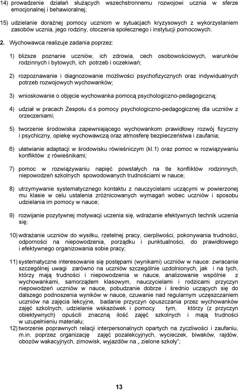 Wychowawca realizuje zadania poprzez: 1) bliższe poznanie uczniów, ich zdrowia, cech osobowościowych, warunków rodzinnych i bytowych, ich potrzeb i oczekiwań; 2) rozpoznawanie i diagnozowanie