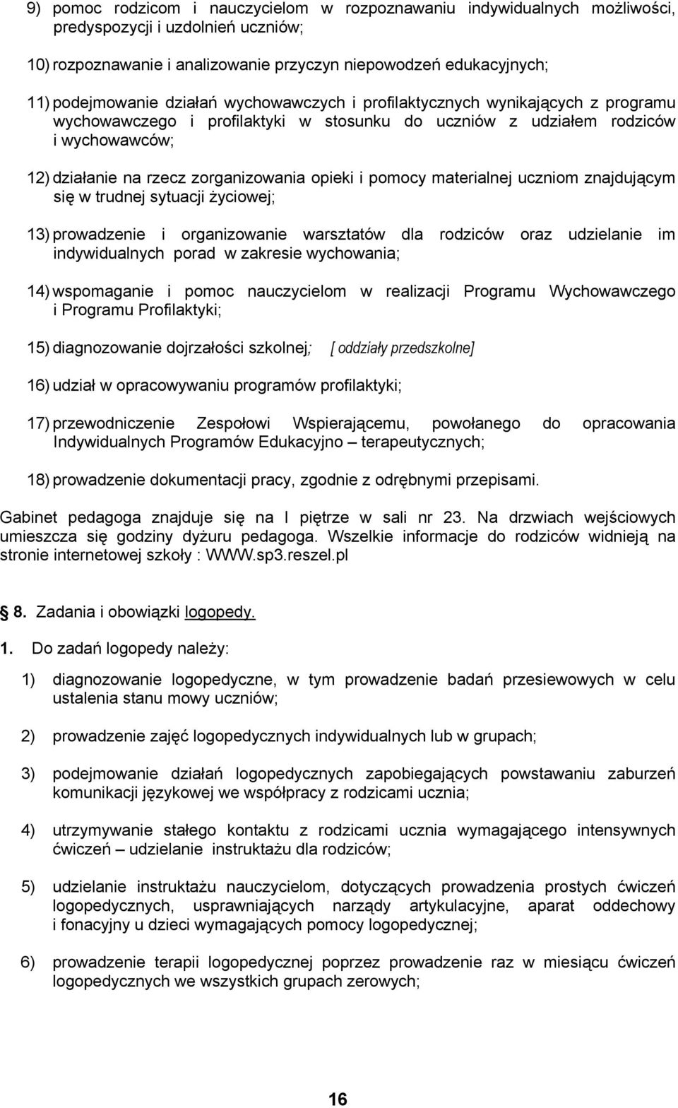 pomocy materialnej uczniom znajdującym się w trudnej sytuacji życiowej; 13) prowadzenie i organizowanie warsztatów dla rodziców oraz udzielanie im indywidualnych porad w zakresie wychowania; 14)