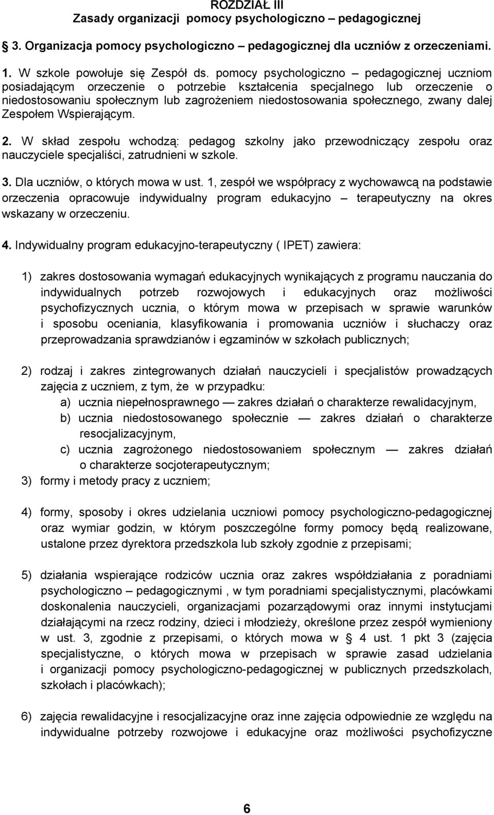 dalej Zespołem Wspierającym. 2. W skład zespołu wchodzą: pedagog szkolny jako przewodniczący zespołu oraz nauczyciele specjaliści, zatrudnieni w szkole. 3. Dla uczniów, o których mowa w ust.