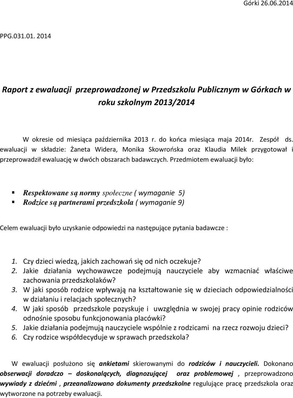 Przedmiotem ewaluacji było: Respektowane są normy społeczne ( wymaganie 5) Rodzice są partnerami przedszkola ( wymaganie 9) Celem ewaluacji było uzyskanie odpowiedzi na następujące pytania badawcze :