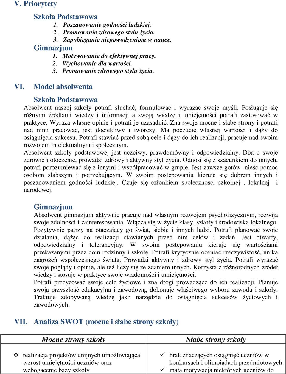 Posługuje się różnymi źródłami wiedzy i informacji a swoją wiedzę i umiejętności potrafi zastosować w praktyce. Wyraża własne opinie i potrafi je uzasadnić.