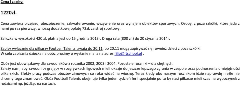 ) do 20 stycznia 2014r. Zapisy wyłącznie dla piłkarzy Football Talents trwają do 20.11, po 20.11 mogą zapisywać się również dzieci z poza szkółki.