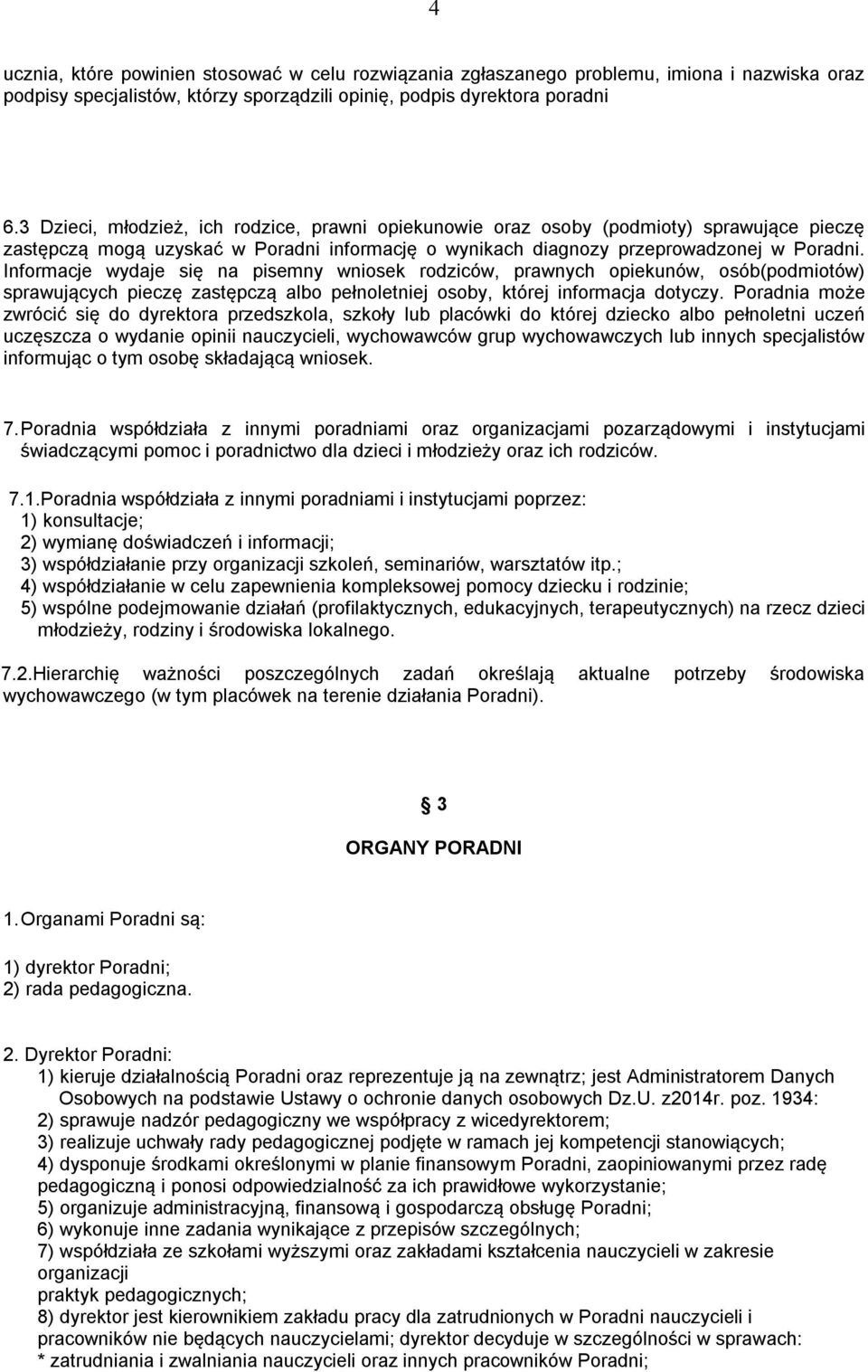 Informacje wydaje się na pisemny wniosek rodziców, prawnych opiekunów, osób(podmiotów) sprawujących pieczę zastępczą albo pełnoletniej osoby, której informacja dotyczy.