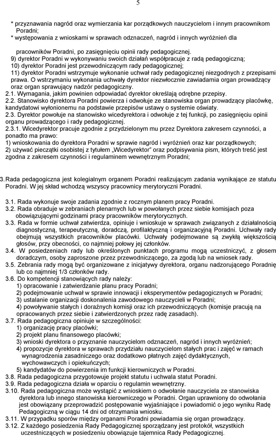 9) dyrektor Poradni w wykonywaniu swoich działań współpracuje z radą pedagogiczną; 10) dyrektor Poradni jest przewodniczącym rady pedagogicznej; 11) dyrektor Poradni wstrzymuje wykonanie uchwał rady