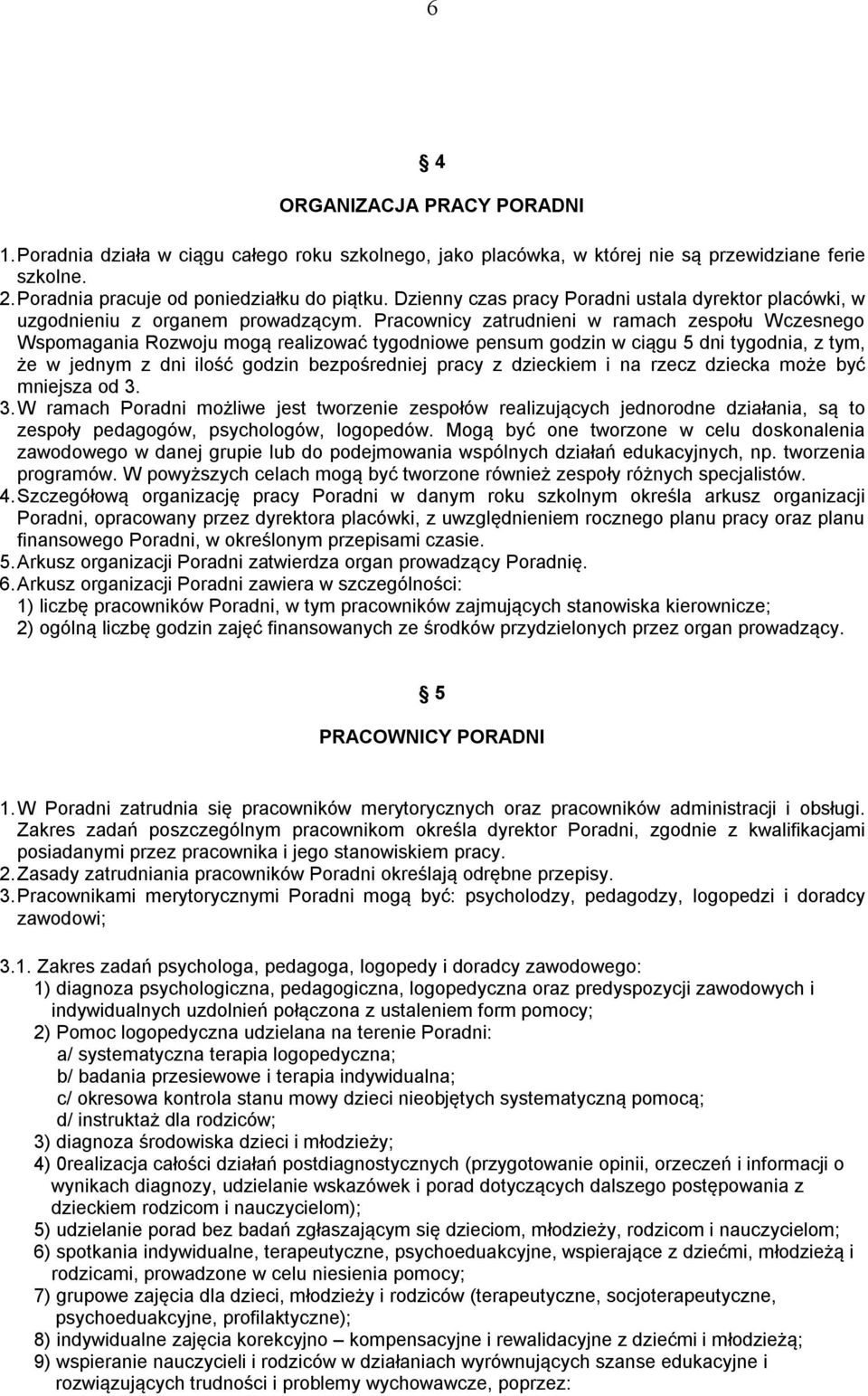 Pracownicy zatrudnieni w ramach zespołu Wczesnego Wspomagania Rozwoju mogą realizować tygodniowe pensum godzin w ciągu 5 dni tygodnia, z tym, że w jednym z dni ilość godzin bezpośredniej pracy z