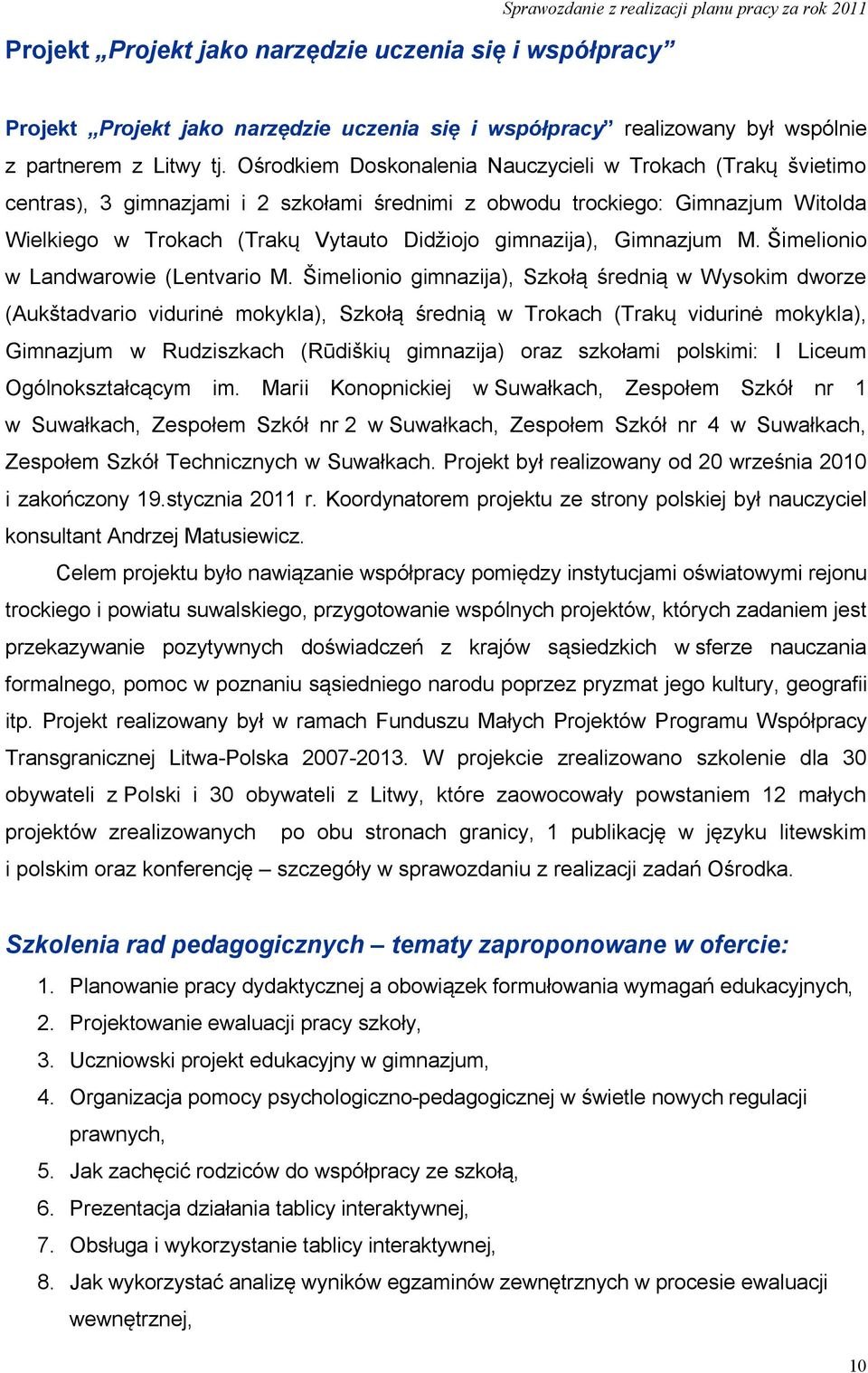 Ośrodkiem Doskonalenia Nauczycieli w Trokach (Trakų švietimo centras), 3 gimnazjami i 2 szkołami średnimi z obwodu trockiego: Gimnazjum Witolda Wielkiego w Trokach (Trakų Vytauto Didžiojo gimnazija),