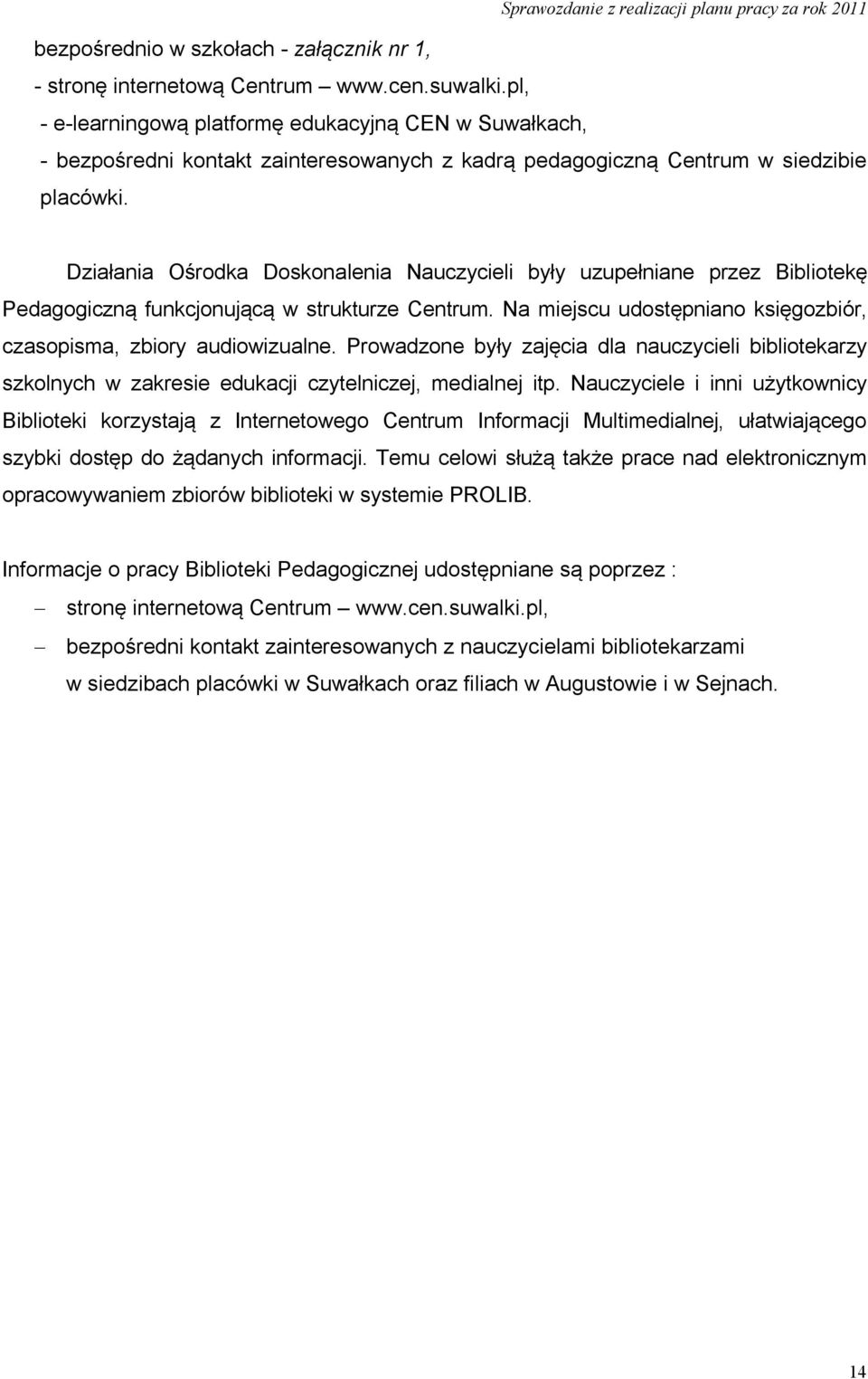 Działania Ośrodka Doskonalenia Nauczycieli były uzupełniane przez Bibliotekę Pedagogiczną funkcjonującą w strukturze Centrum. Na miejscu udostępniano księgozbiór, czasopisma, zbiory audiowizualne.