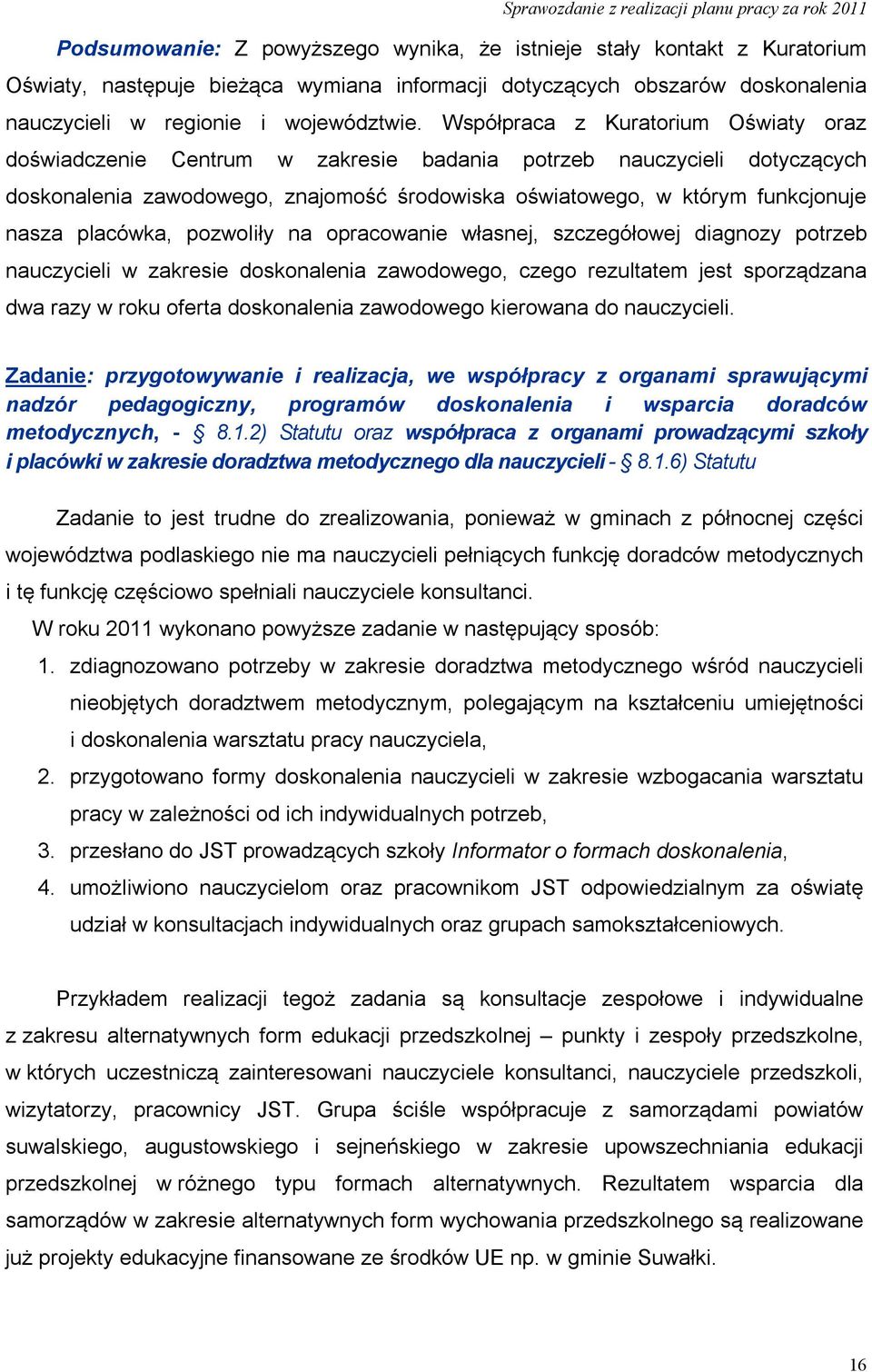 placówka, pozwoliły na opracowanie własnej, szczegółowej diagnozy potrzeb nauczycieli w zakresie doskonalenia zawodowego, czego rezultatem jest sporządzana dwa razy w roku oferta doskonalenia