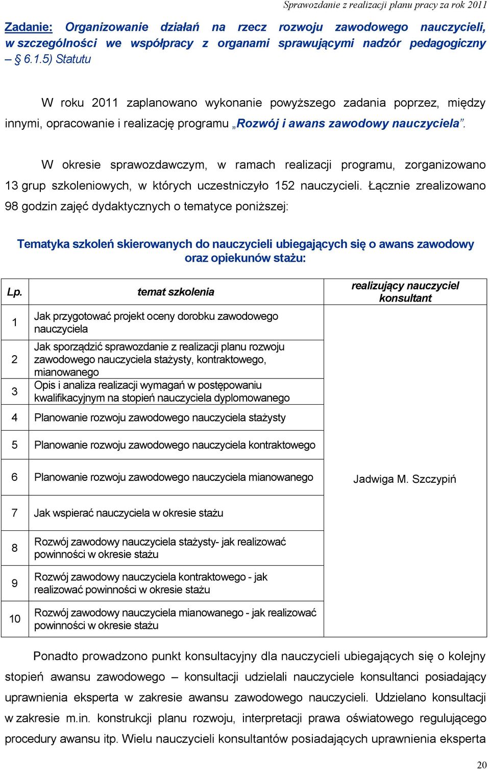 W okresie sprawozdawczym, w ramach realizacji programu, zorganizowano 13 grup szkoleniowych, w których uczestniczyło 152 nauczycieli.