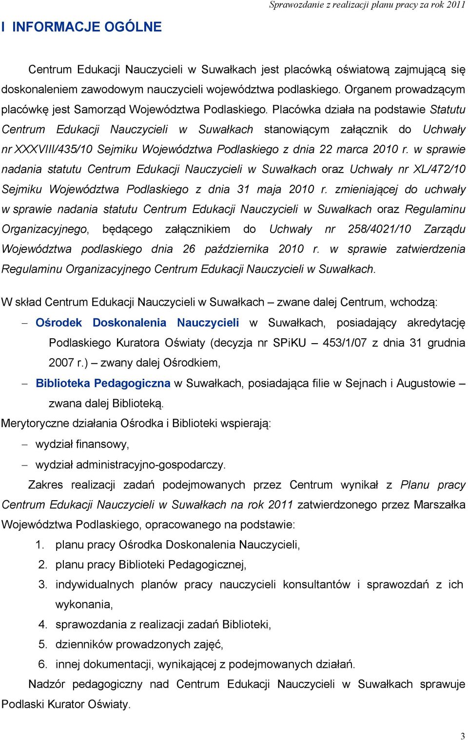Placówka działa na podstawie Statutu Centrum Edukacji Nauczycieli w Suwałkach stanowiącym załącznik do Uchwały nr XXXVIII/435/10 Sejmiku Województwa Podlaskiego z dnia 22 marca 2010 r.