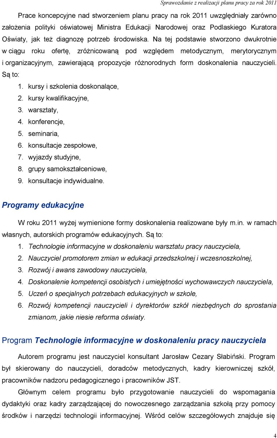 Na tej podstawie stworzono dwukrotnie w ciągu roku ofertę, zróżnicowaną pod względem metodycznym, merytorycznym i organizacyjnym, zawierającą propozycje różnorodnych form doskonalenia nauczycieli.