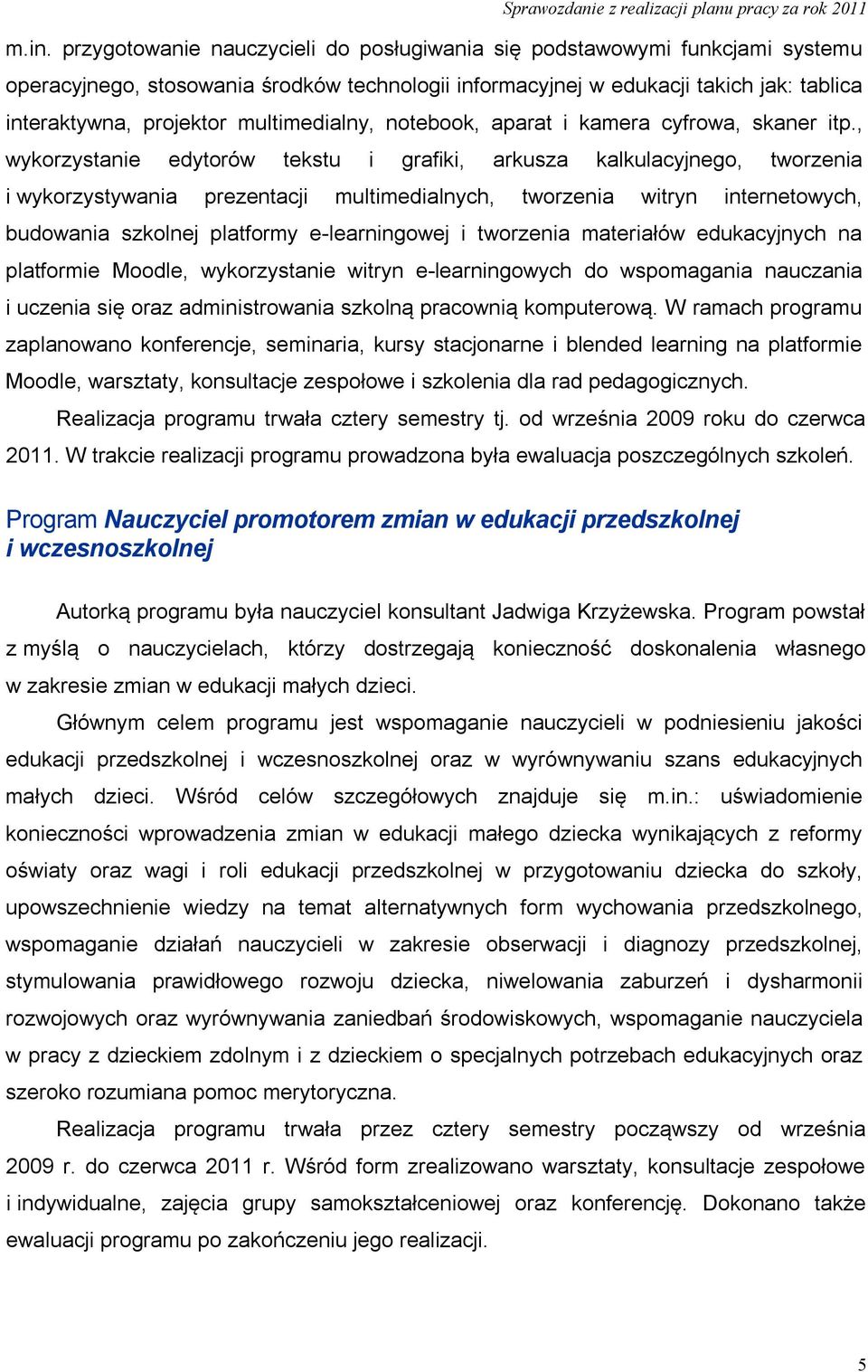 , wykorzystanie edytorów tekstu i grafiki, arkusza kalkulacyjnego, tworzenia i wykorzystywania prezentacji multimedialnych, tworzenia witryn internetowych, budowania szkolnej platformy e-learningowej