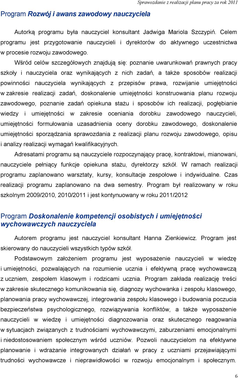 Wśród celów szczegółowych znajdują się: poznanie uwarunkowań prawnych pracy szkoły i nauczyciela oraz wynikających z nich zadań, a także sposobów realizacji powinności nauczyciela wynikających z