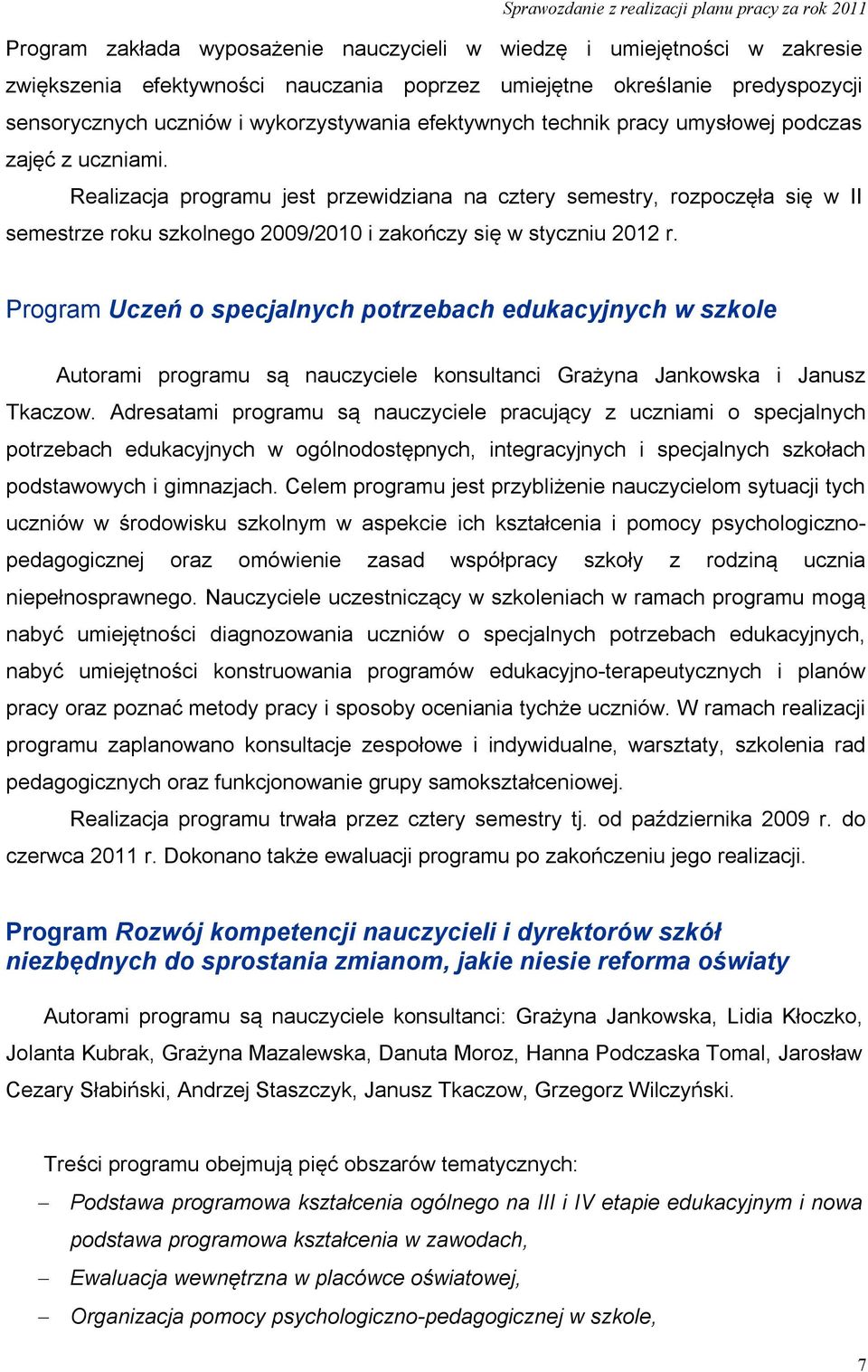 Realizacja programu jest przewidziana na cztery semestry, rozpoczęła się w II semestrze roku szkolnego 2009/2010 i zakończy się w styczniu 2012 r.